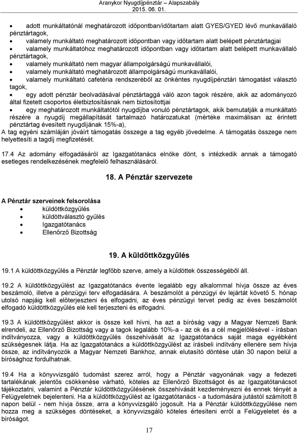 meghatározott állampolgárságú munkavállalói, valamely munkáltató cafetéria rendszeréből az önkéntes nyugdíjpénztári támogatást választó tagok, egy adott pénztár beolvadásával pénztártaggá váló azon