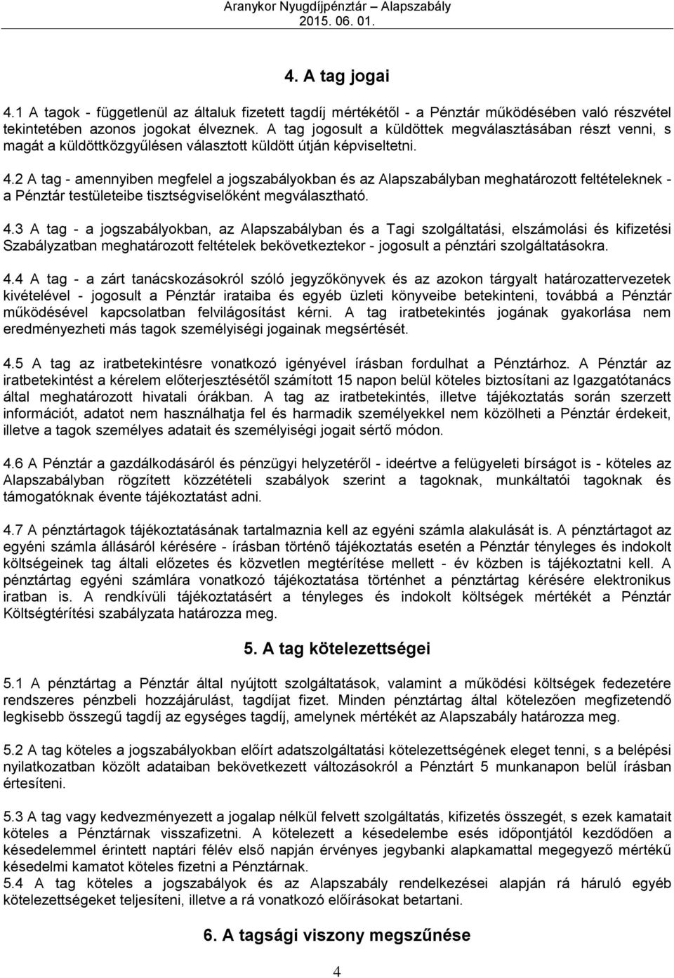 2 A tag - amennyiben megfelel a jogszabályokban és az Alapszabályban meghatározott feltételeknek - a Pénztár testületeibe tisztségviselőként megválasztható. 4.