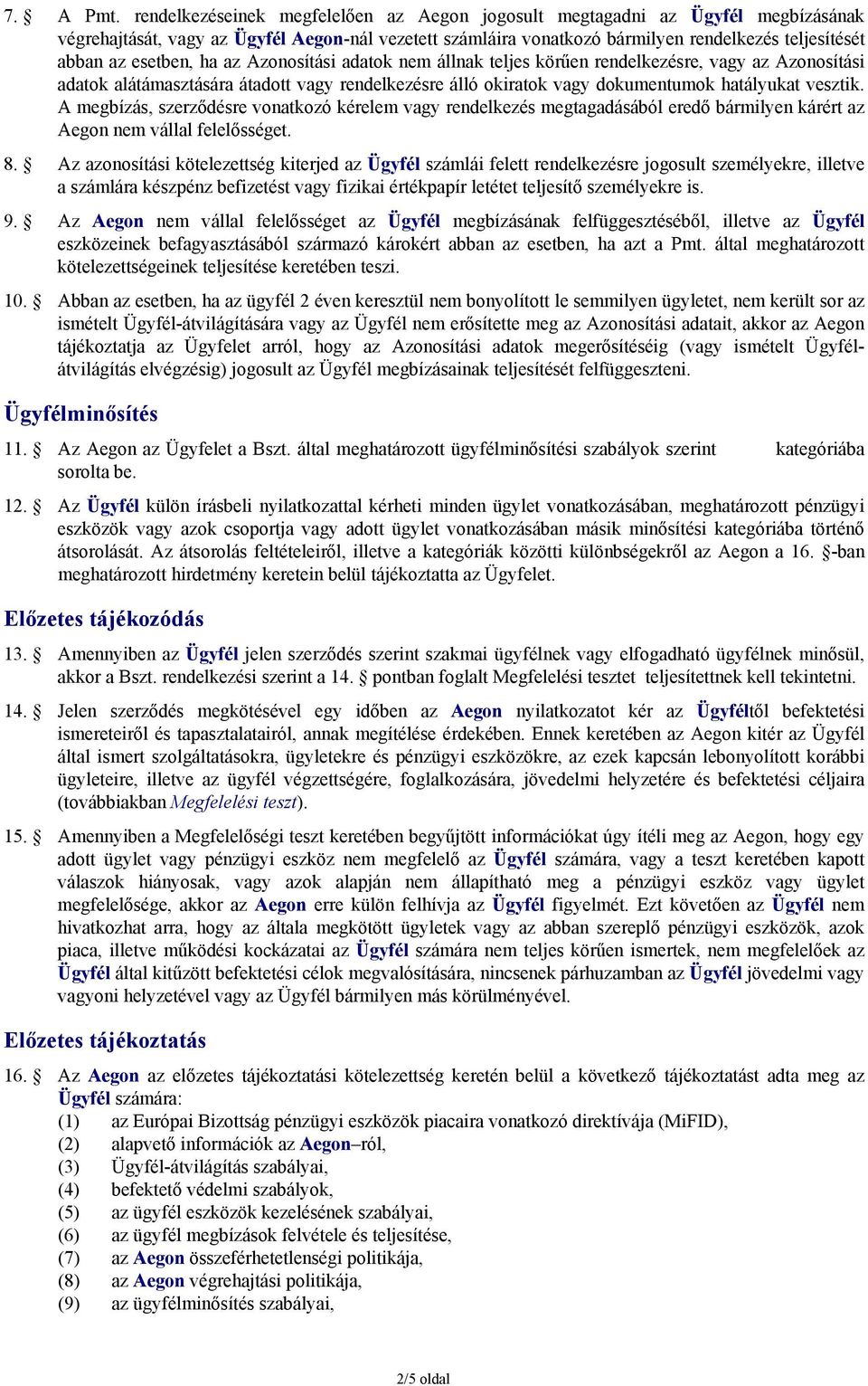 esetben, ha az Azonosítási adatok nem állnak teljes körűen rendelkezésre, vagy az Azonosítási adatok alátámasztására átadott vagy rendelkezésre álló okiratok vagy dokumentumok hatályukat vesztik.