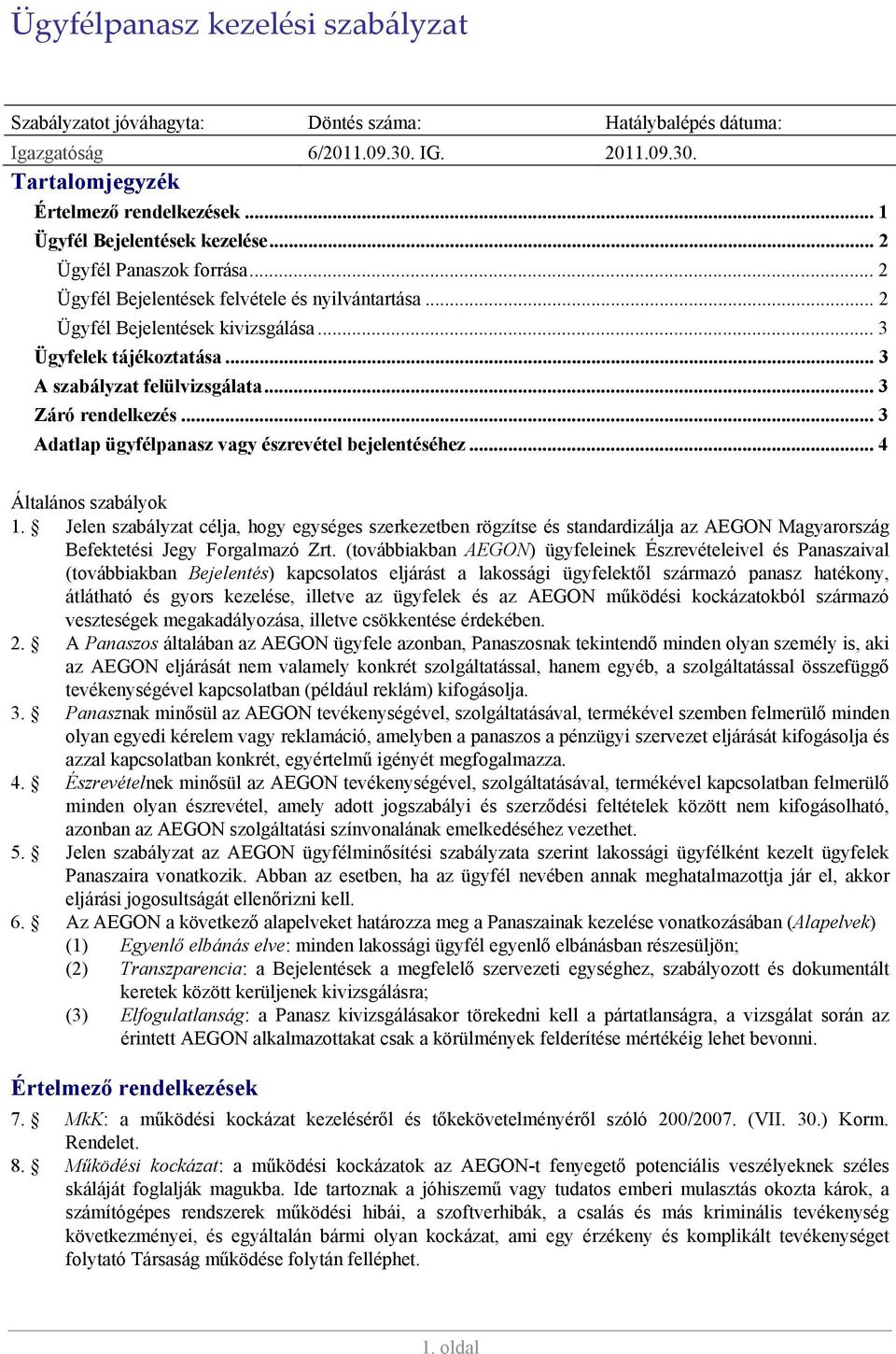 .. 3 A szabályzat felülvizsgálata... 3 Záró rendelkezés... 3 Adatlap ügyfélpanasz vagy észrevétel bejelentéséhez... 4 Általános szabályok 1.