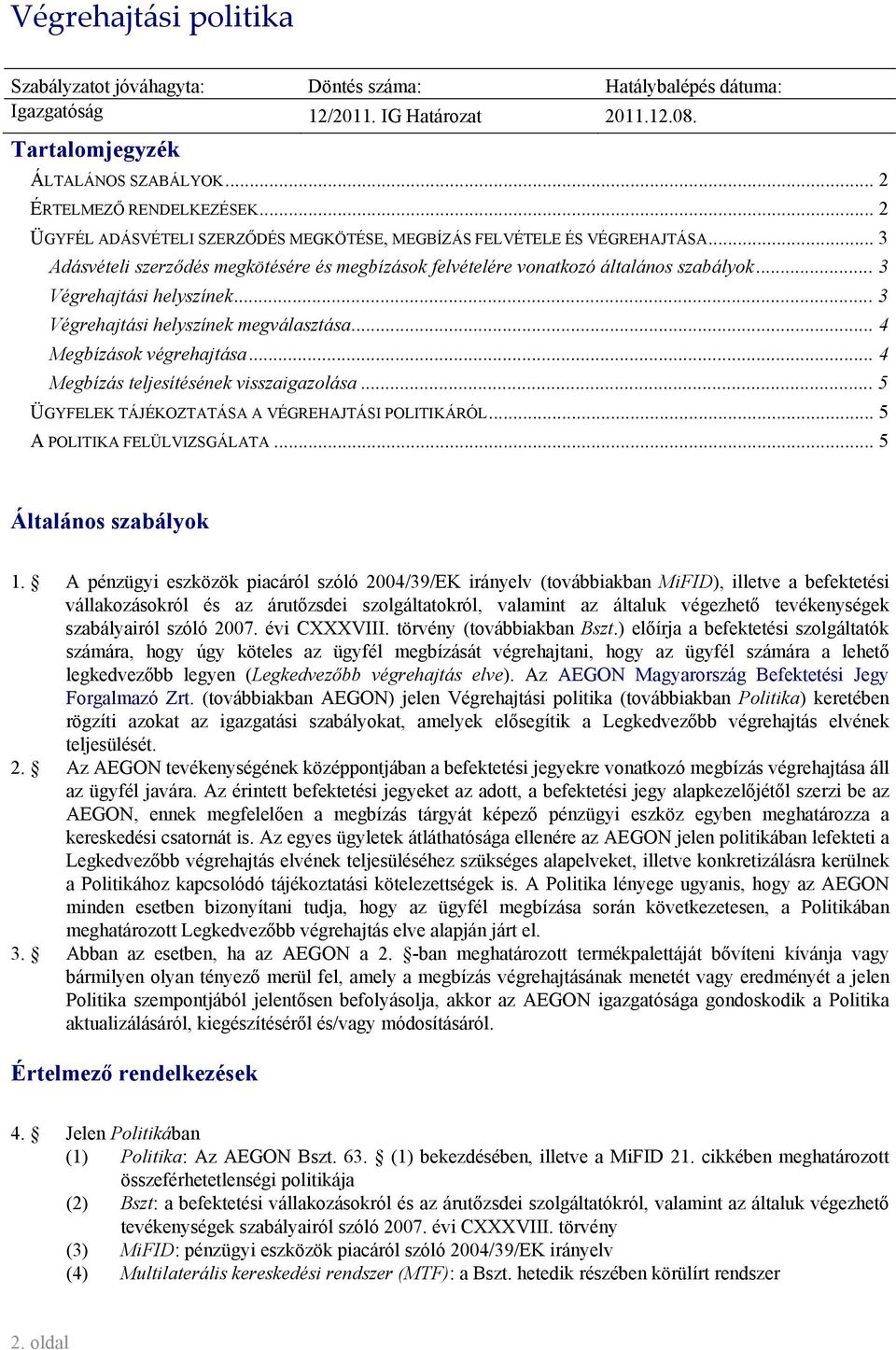 .. 3 Végrehajtási helyszínek megválasztása... 4 Megbízások végrehajtása... 4 Megbízás teljesítésének visszaigazolása... 5 ÜGYFELEK TÁJÉKOZTATÁSA A VÉGREHAJTÁSI POLITIKÁRÓL.