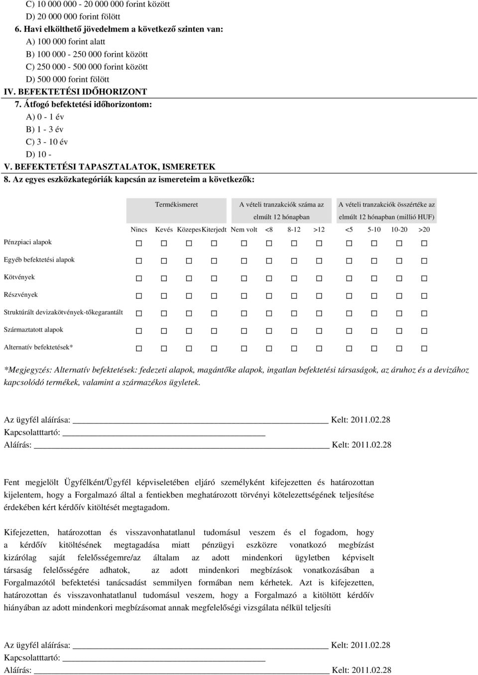 Átfogó befektetési időhorizontom: A) 0-1 év B) 1-3 év C) 3-10 év D) 10 - V. BEFEKTETÉSI TAPASZTALATOK, ISMERETEK 8.