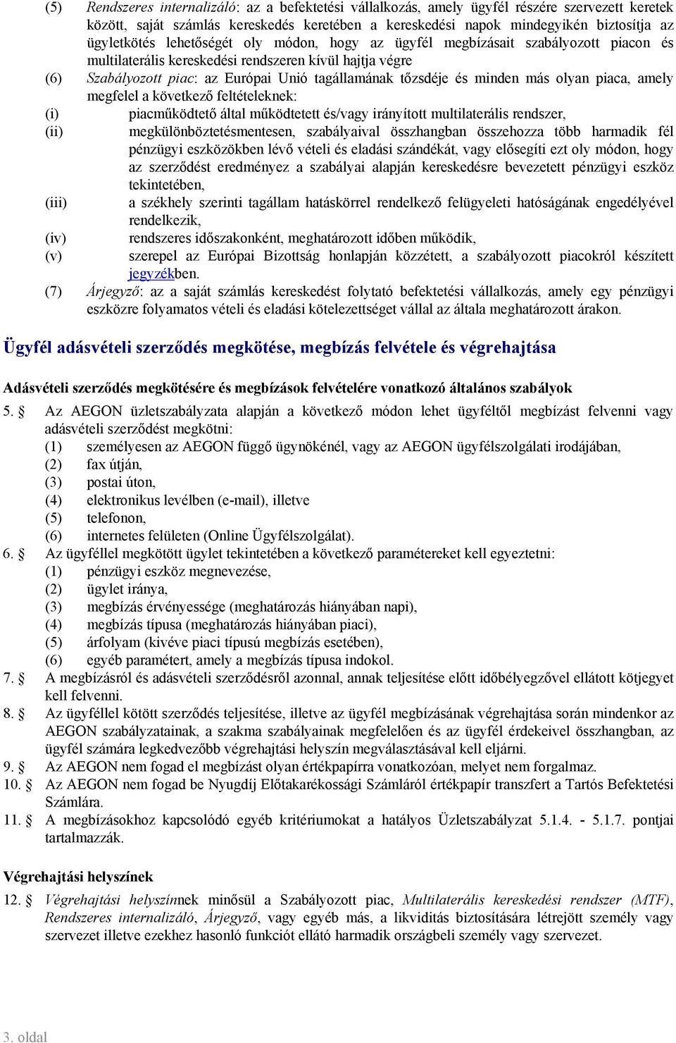 tőzsdéje és minden más olyan piaca, amely megfelel a következő feltételeknek: (i) (ii) (iii) (iv) (v) piacműködtető által működtetett és/vagy irányított multilaterális rendszer,