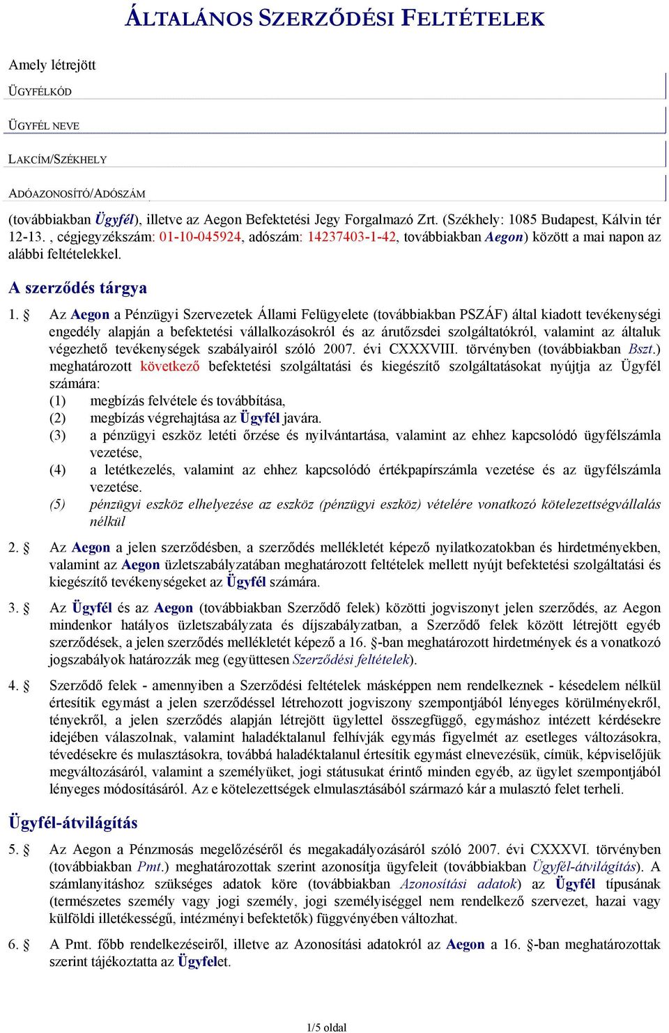 Az Aegon a Pénzügyi Szervezetek Állami Felügyelete (továbbiakban PSZÁF) által kiadott tevékenységi engedély alapján a befektetési vállalkozásokról és az árutőzsdei szolgáltatókról, valamint az