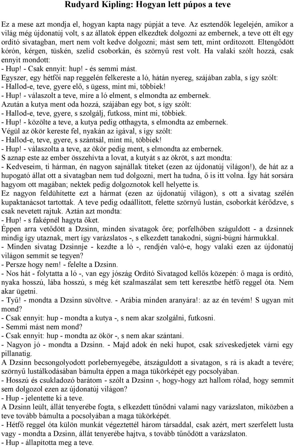 ordítozott. Eltengődött kórón, kérgen, tüskén, szelíd csoborkán, és szörnyű rest volt. Ha valaki szólt hozzá, csak ennyit mondott: - Hup! - Csak ennyit: hup! - és semmi mást.