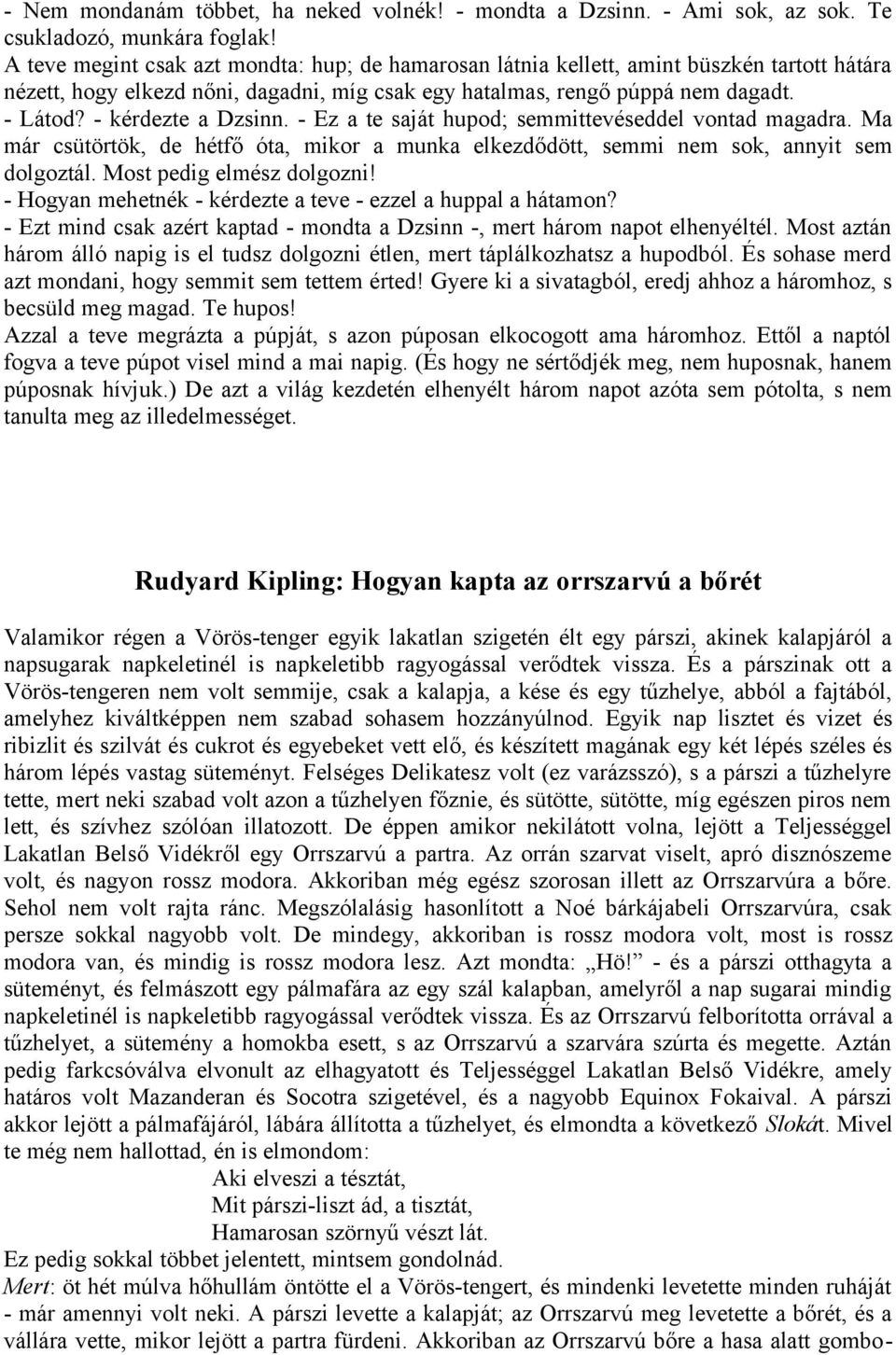 - kérdezte a Dzsinn. - Ez a te saját hupod; semmittevéseddel vontad magadra. Ma már csütörtök, de hétfő óta, mikor a munka elkezdődött, semmi nem sok, annyit sem dolgoztál. Most pedig elmész dolgozni!