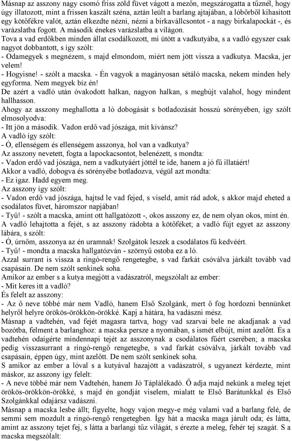 Tova a vad erdőkben minden állat csodálkozott, mi ütött a vadkutyába, s a vadló egyszer csak nagyot dobbantott, s így szólt: - Odamegyek s megnézem, s majd elmondom, miért nem jött vissza a vadkutya.