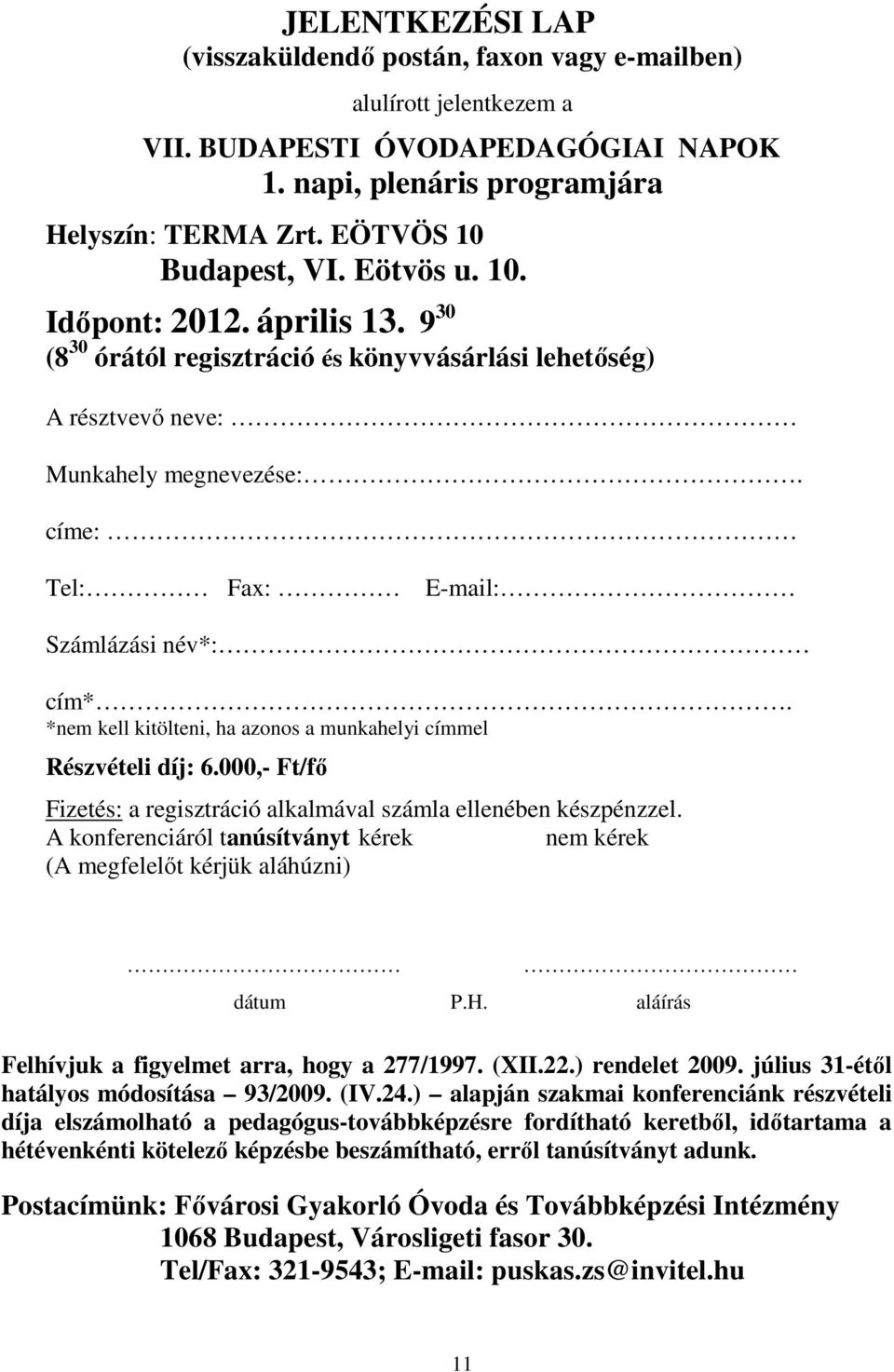 *nem kell kitölteni, ha azonos a munkahelyi címmel Részvételi díj: 6.000,- Ft/fő Fizetés: a regisztráció alkalmával számla ellenében készpénzzel.