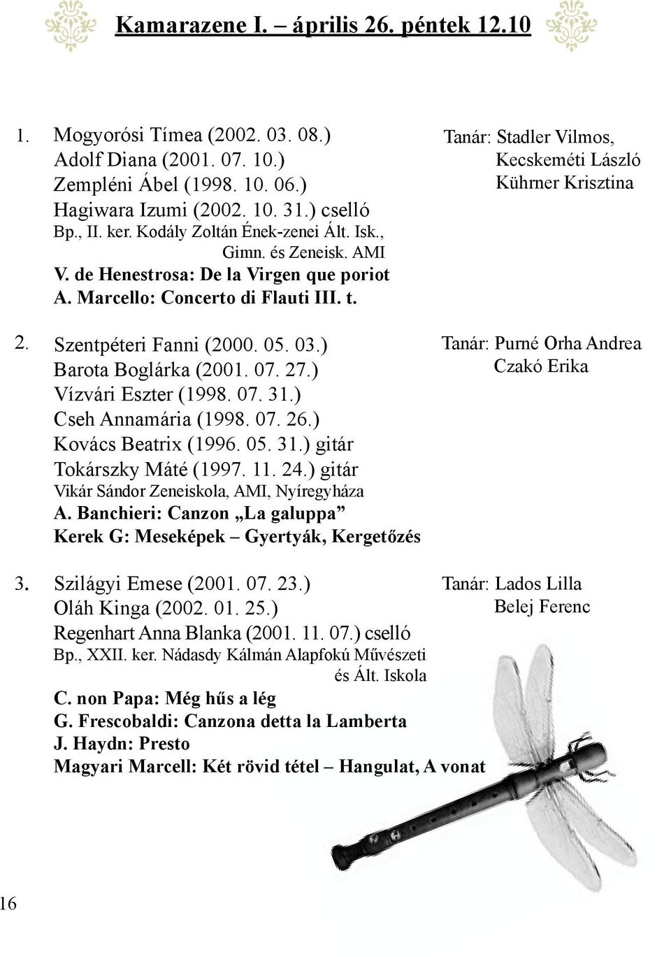 27.) Vízvári Eszter (1998. 07. 31.) Cseh Annamária (1998. 07. 26.) Kovács Beatrix (1996. 05. 31.) gitár Tokárszky Máté (1997. 11. 24.) gitár Vikár Sándor Zeneiskola, AMI, Nyíregyháza A.