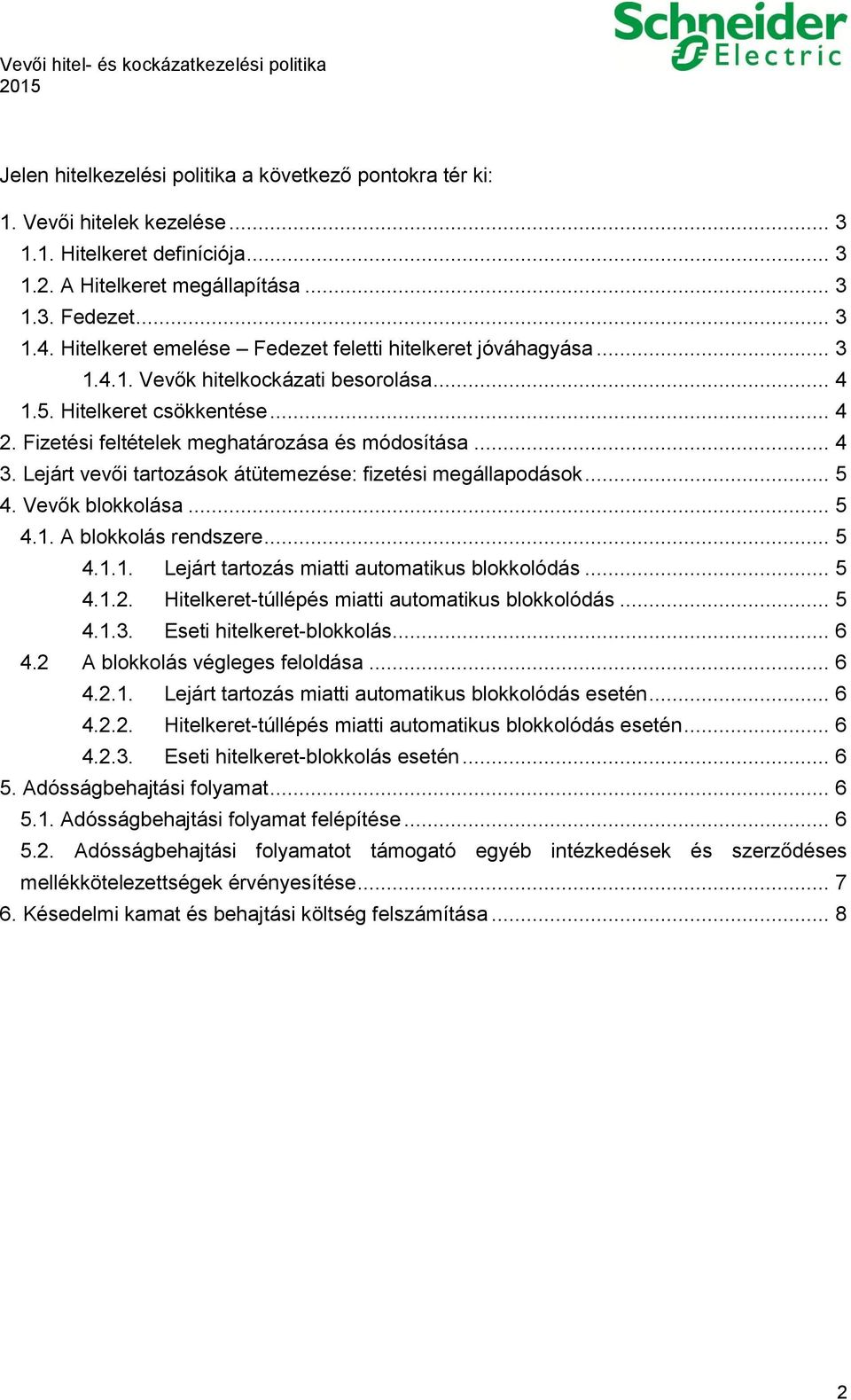 Lejárt vevői tartozások átütemezése: fizetési megállapodások... 5 4. Vevők blokkolása... 5 4.1. A blokkolás rendszere... 5 4.1.1. Lejárt tartozás miatti automatikus blokkolódás... 5 4.1.2.