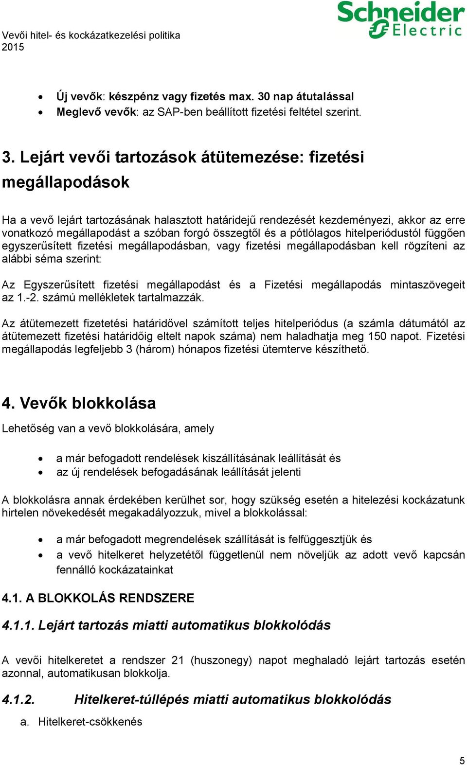 Lejárt vevői tartozások átütemezése: fizetési megállapodások Ha a vevő lejárt tartozásának halasztott határidejű rendezését kezdeményezi, akkor az erre vonatkozó megállapodást a szóban forgó