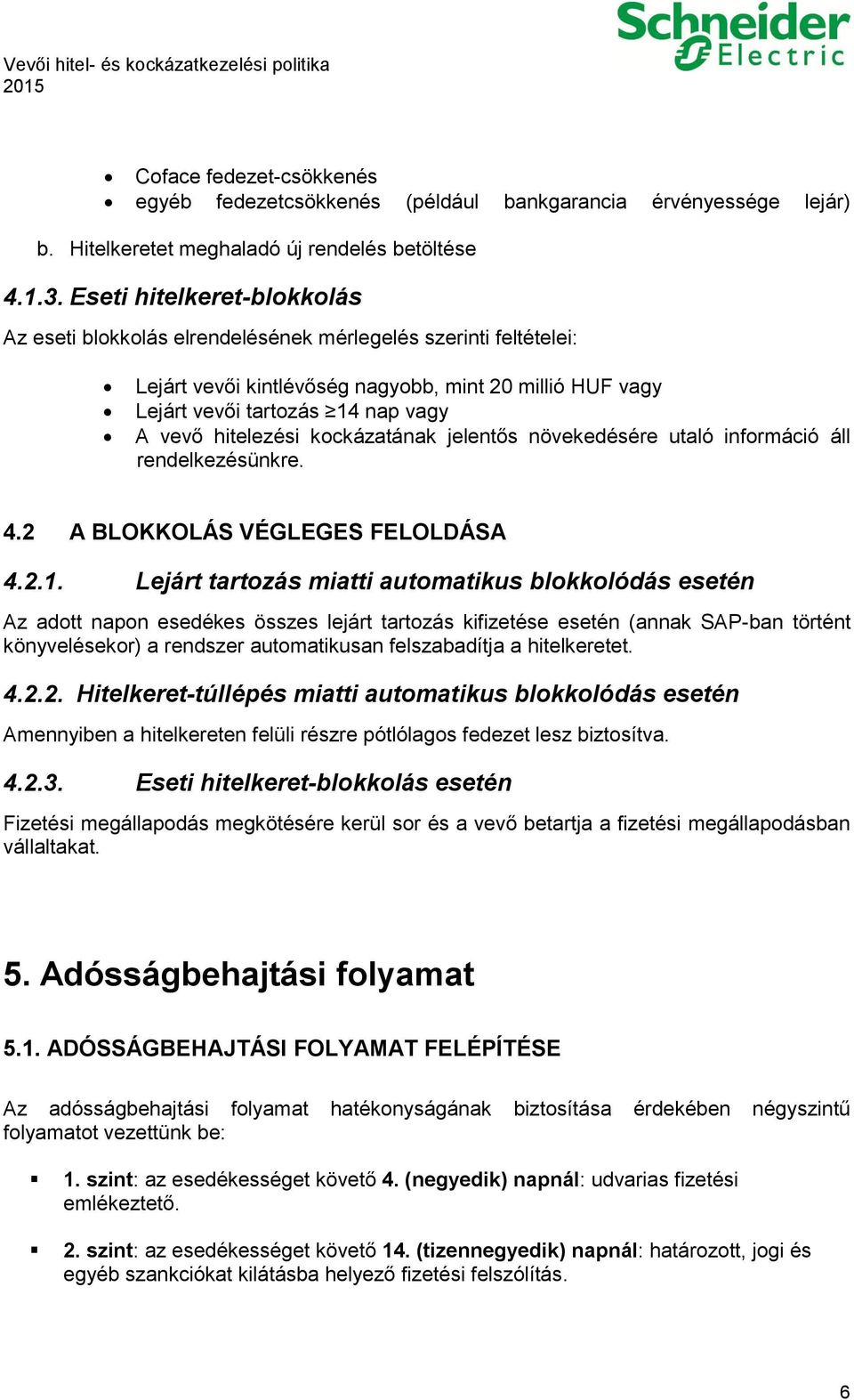 hitelezési kockázatának jelentős növekedésére utaló információ áll rendelkezésünkre. 4.2 A BLOKKOLÁS VÉGLEGES FELOLDÁSA 4.2.1.