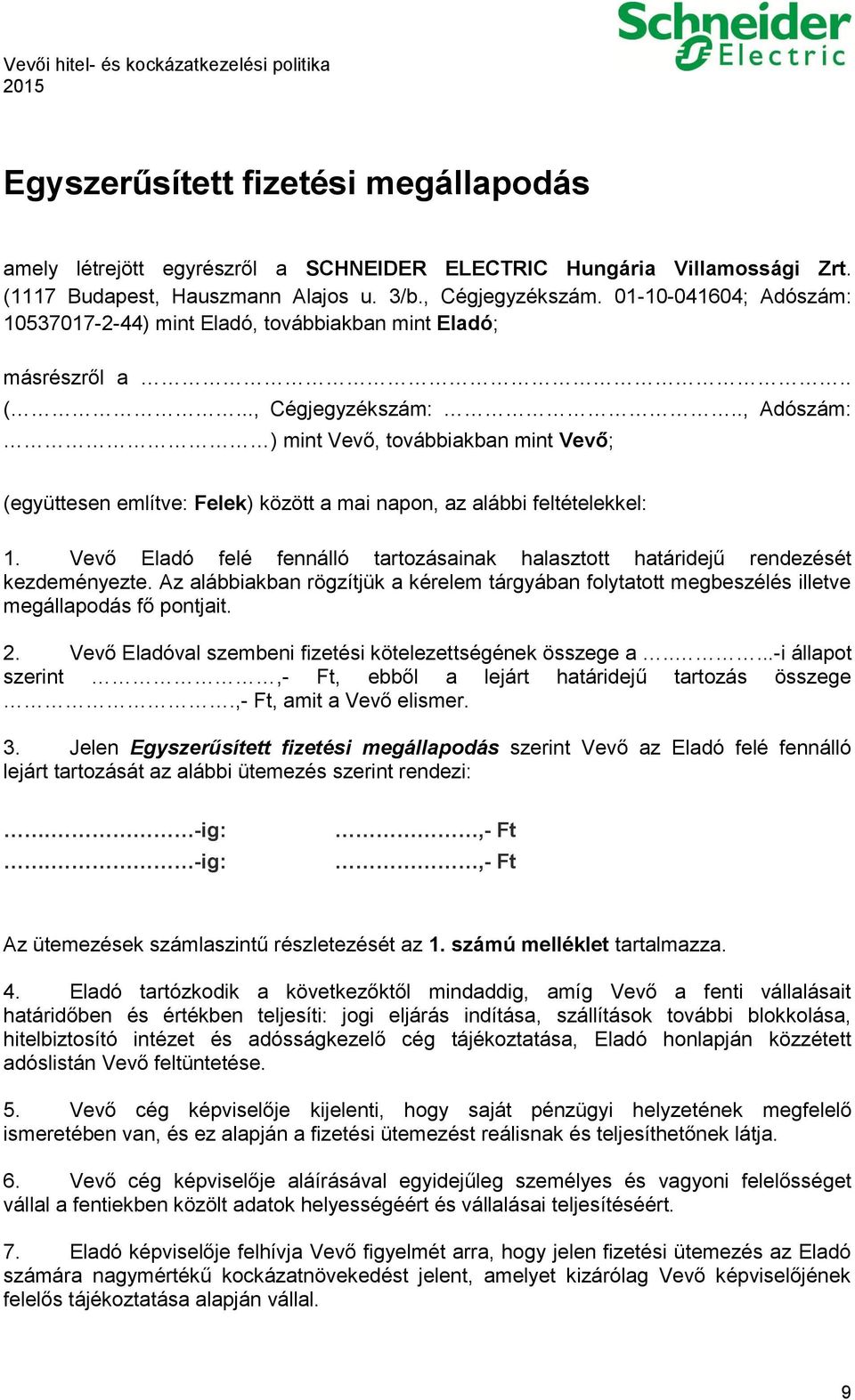 ., Adószám: ) mint Vevő, továbbiakban mint Vevő; (együttesen említve: Felek) között a mai napon, az alábbi feltételekkel: 1.