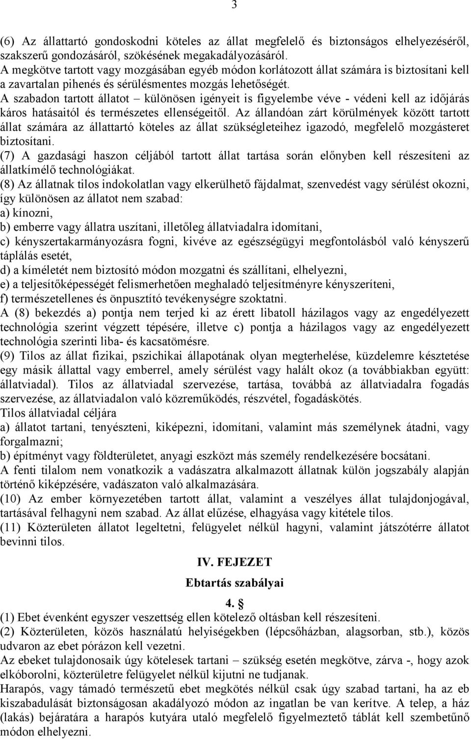 A szabadon tartott állatot különösen igényeit is figyelembe véve - védeni kell az idıjárás káros hatásaitól és természetes ellenségeitıl.