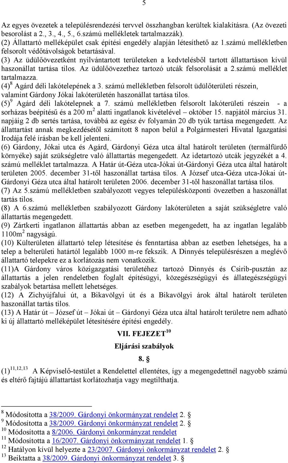 (3) Az üdülıövezetként nyilvántartott területeken a kedvtelésbıl tartott állattartáson kívül haszonállat tartása tilos. Az üdülıövezethez tartozó utcák felsorolását a 2.számú melléklet tartalmazza.