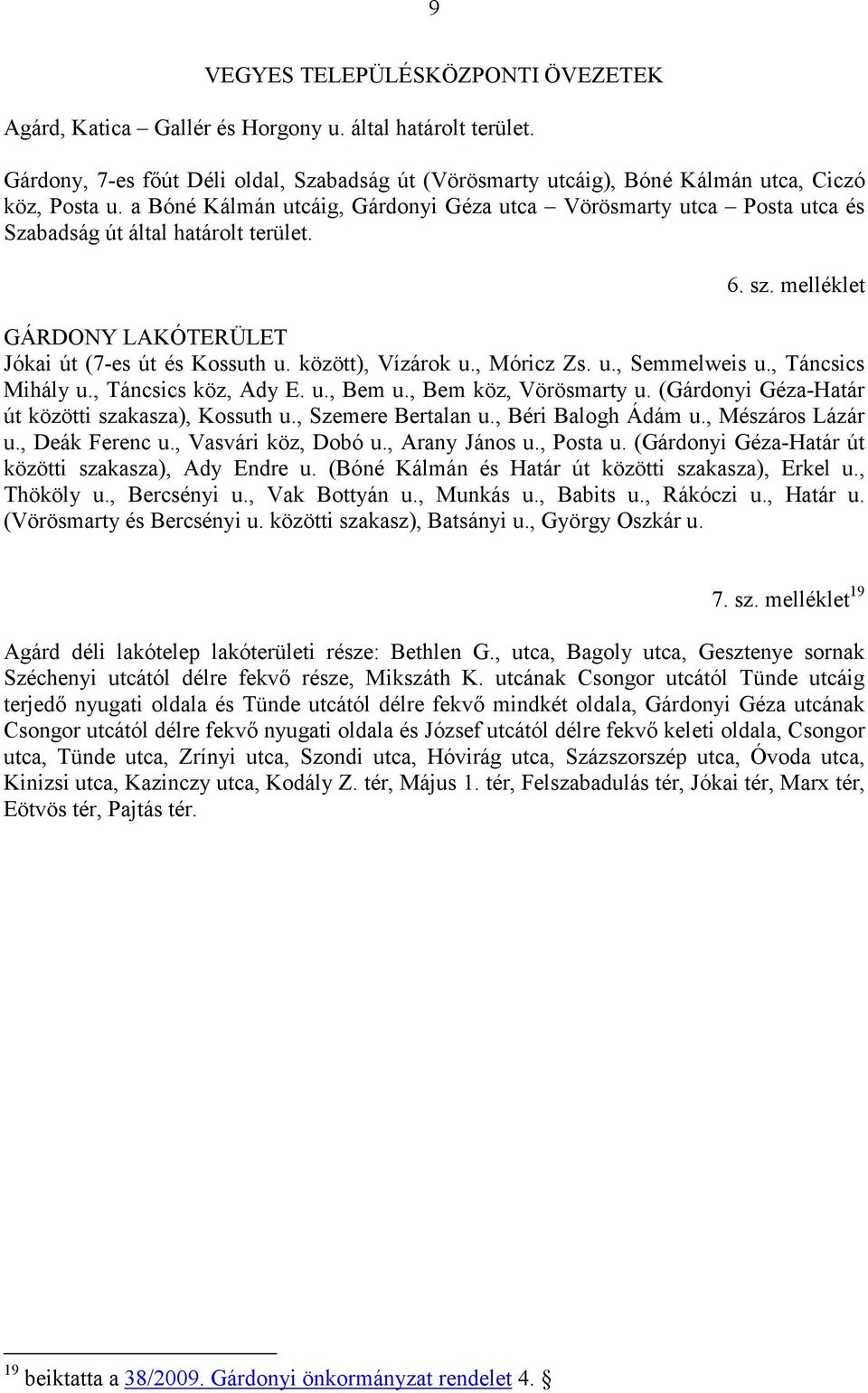 , Móricz Zs. u., Semmelweis u., Táncsics Mihály u., Táncsics köz, Ady E. u., Bem u., Bem köz, Vörösmarty u. (Gárdonyi Géza-Határ út közötti szakasza), Kossuth u., Szemere Bertalan u.