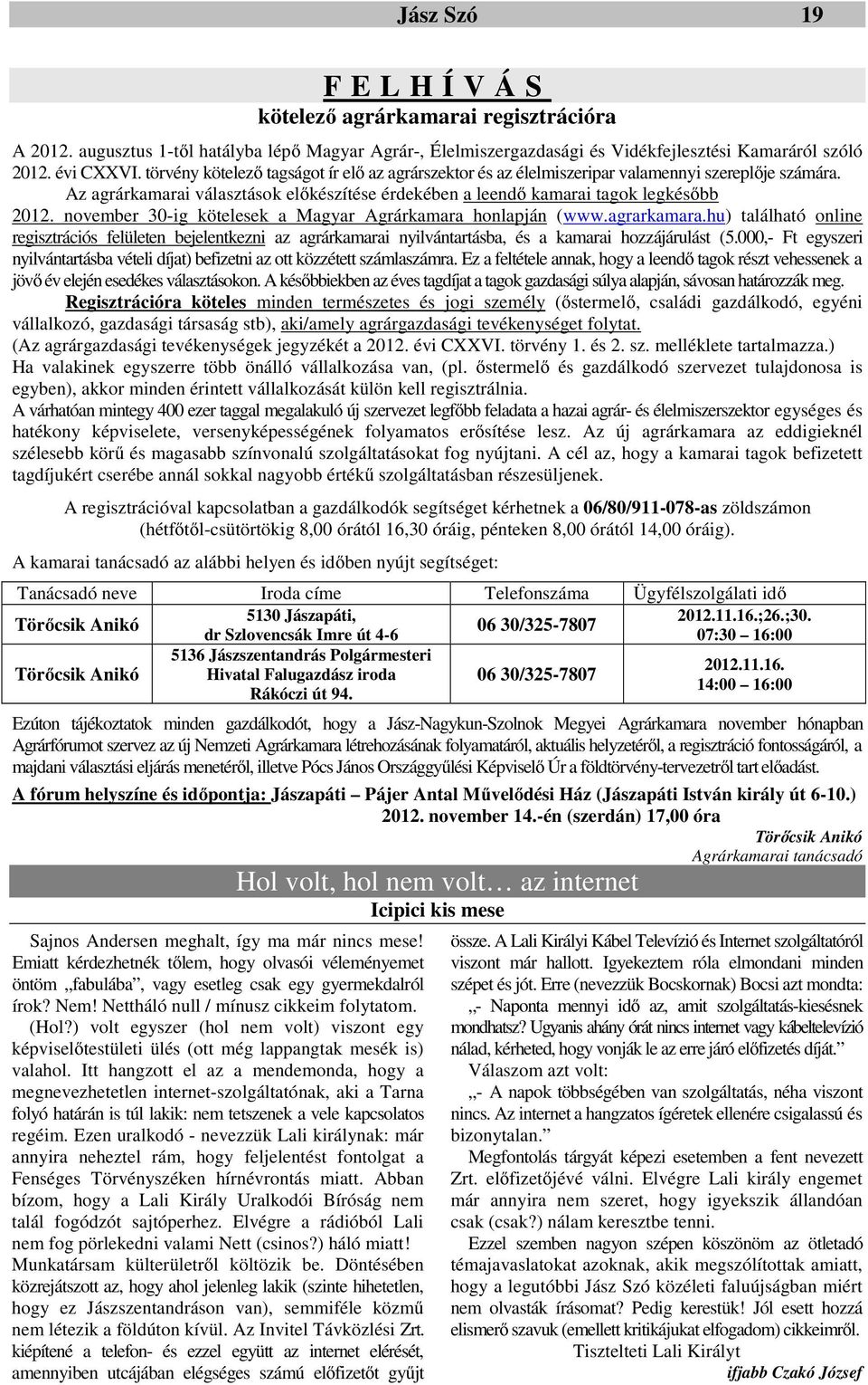 november 30-ig kötelesek a Magyar Agrárkamara honlapján (www.agrarkamara.hu) található online regisztrációs felületen bejelentkezni az agrárkamarai nyilvántartásba, és a kamarai hozzájárulást (5.