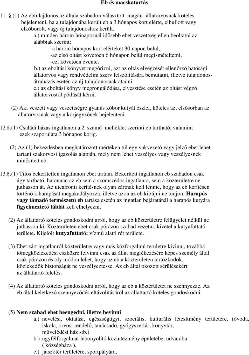 a.) minden három hónaposnál idősebb ebet veszettség ellen beoltatni az alábbiak szerint: -a három hónapos kort elérteket 30 napon belül, -az első oltást követően 6 hónapon belül megismételtetni, -ezt