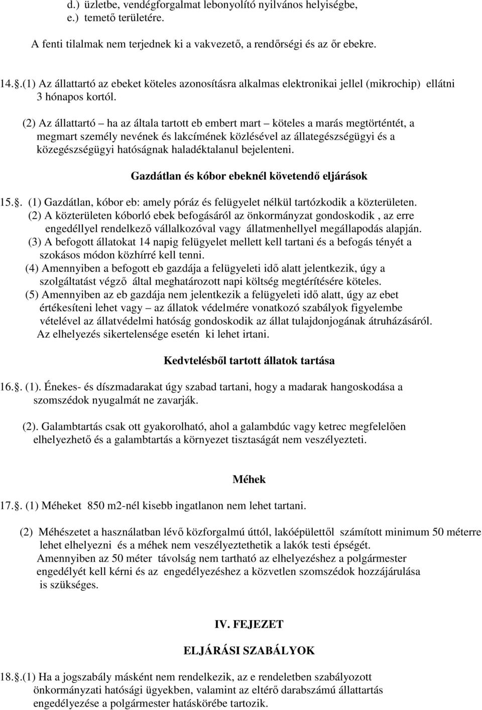 (2) Az állattartó ha az általa tartott eb embert mart köteles a marás megtörténtét, a megmart személy nevének és lakcímének közlésével az állategészségügyi és a közegészségügyi hatóságnak