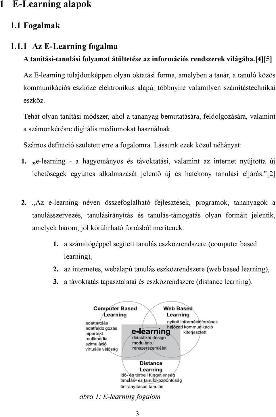 Tehát olyan tanítási módszer, ahol a tananyag bemutatására, feldolgozására, valamint a számonkérésre digitális médiumokat használnak. Számos definíció született erre a fogalomra.