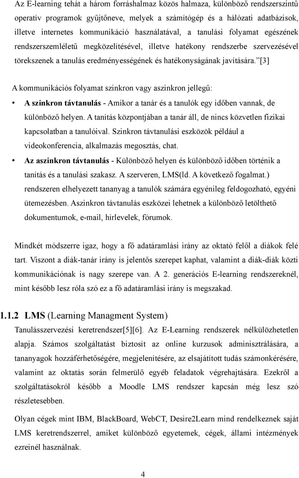 [3] A kommunikációs folyamat szinkron vagy aszinkron jellegű: A szinkron távtanulás - Amikor a tanár és a tanulók egy időben vannak, de különböző helyen.