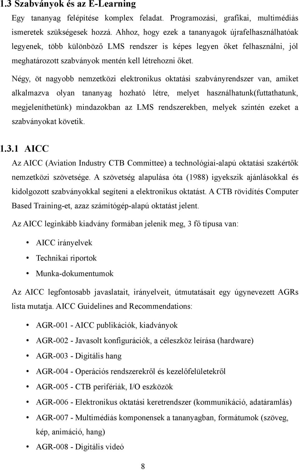 Négy, öt nagyobb nemzetközi elektronikus oktatási szabványrendszer van, amiket alkalmazva olyan tananyag hozható létre, melyet használhatunk(futtathatunk, megjeleníthetünk) mindazokban az LMS