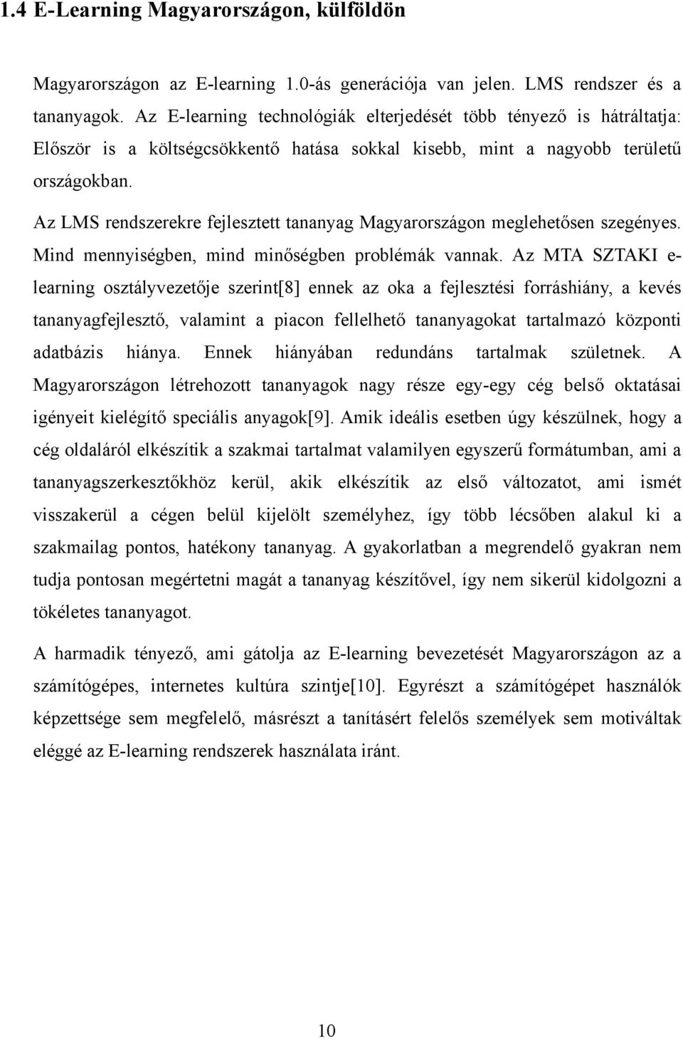 Az LMS rendszerekre fejlesztett tananyag Magyarországon meglehetősen szegényes. Mind mennyiségben, mind minőségben problémák vannak.