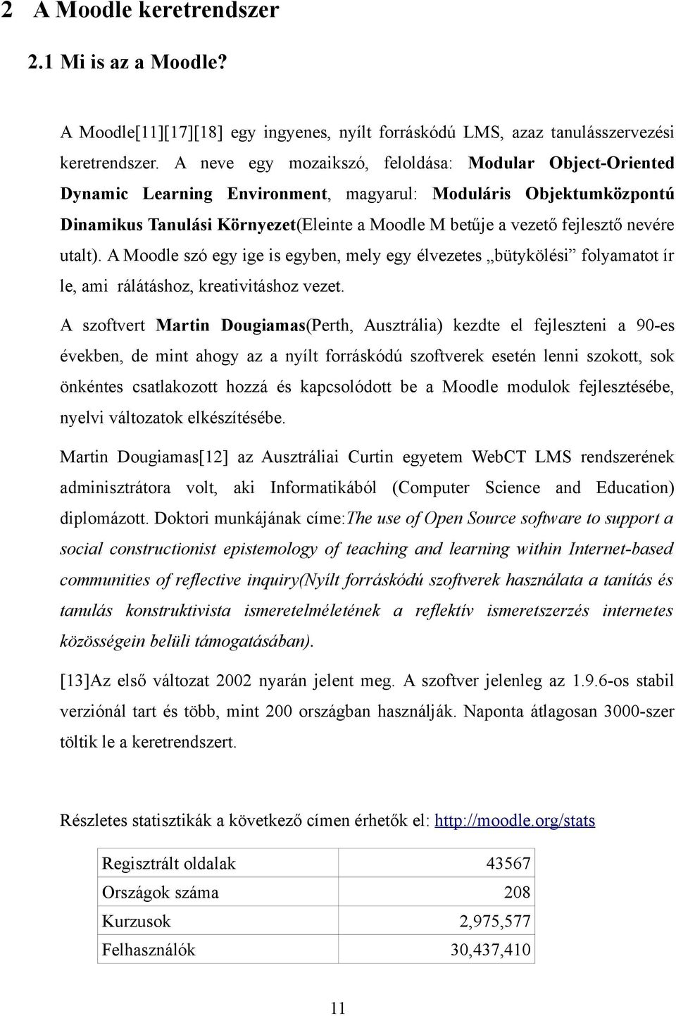 nevére utalt). A Moodle szó egy ige is egyben, mely egy élvezetes bütykölési folyamatot ír le, ami rálátáshoz, kreativitáshoz vezet.