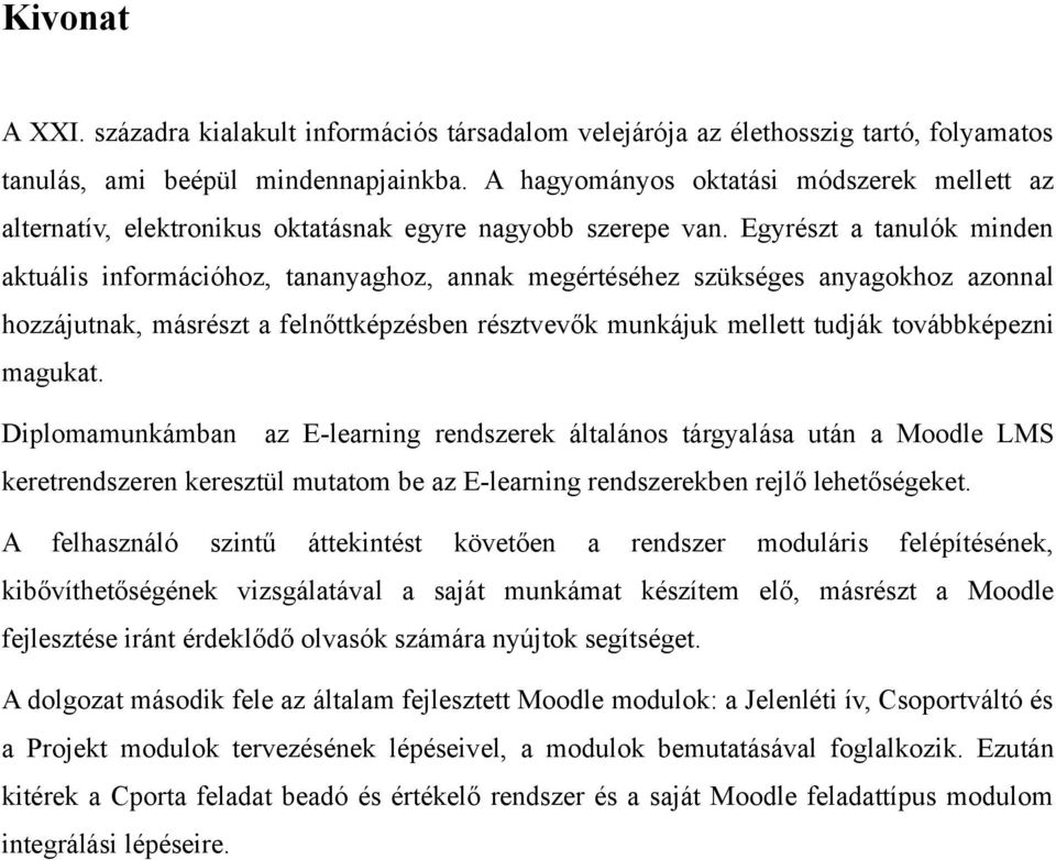 Egyrészt a tanulók minden aktuális információhoz, tananyaghoz, annak megértéséhez szükséges anyagokhoz azonnal hozzájutnak, másrészt a felnőttképzésben résztvevők munkájuk mellett tudják