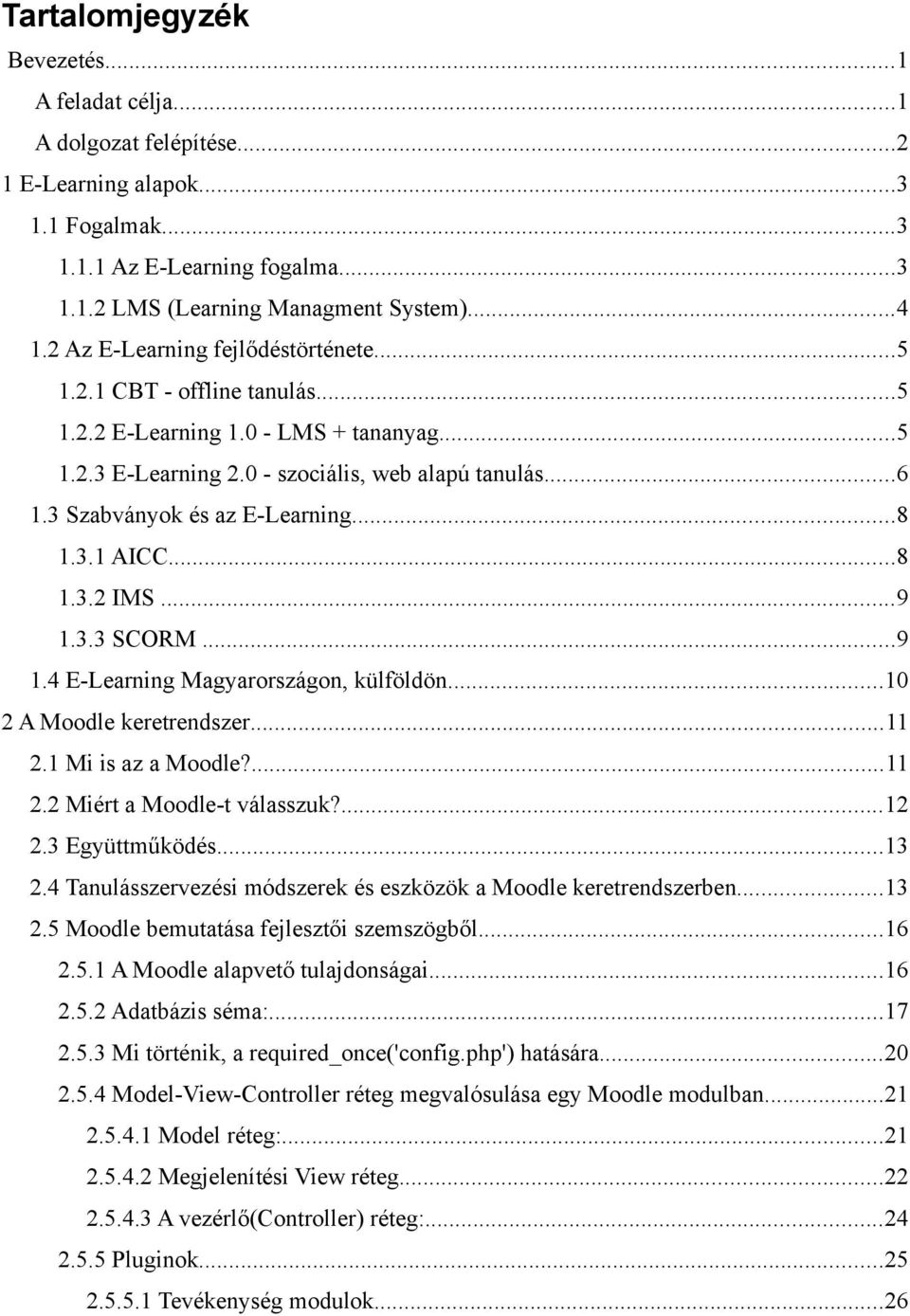 ..8 1.3.1 AICC...8 1.3.2 IMS...9 1.3.3 SCORM...9 1.4 E-Learning Magyarországon, külföldön...10 2 A Moodle keretrendszer...11 2.1 Mi is az a Moodle?...11 2.2 Miért a Moodle-t válasszuk?...12 2.