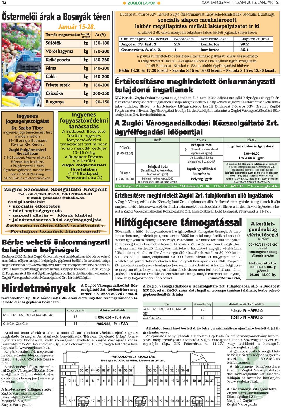 Előzetes bejelentkezés a Ügyfélszolgálatánál minden kedden a 87-9119-es vagy a 87-91-es telefonszámokon. Bérbe vehető önkormányzati tulajdonú helyiségek Budapest XIV.