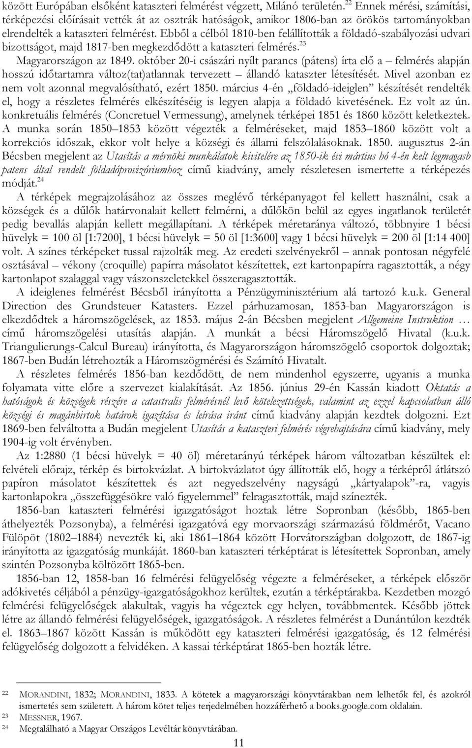 Ebből a célból 1810-ben felállították a földadó-szabályozási udvari bizottságot, majd 1817-ben megkezdődött a kataszteri felmérés. 23 Magyarországon az 1849.