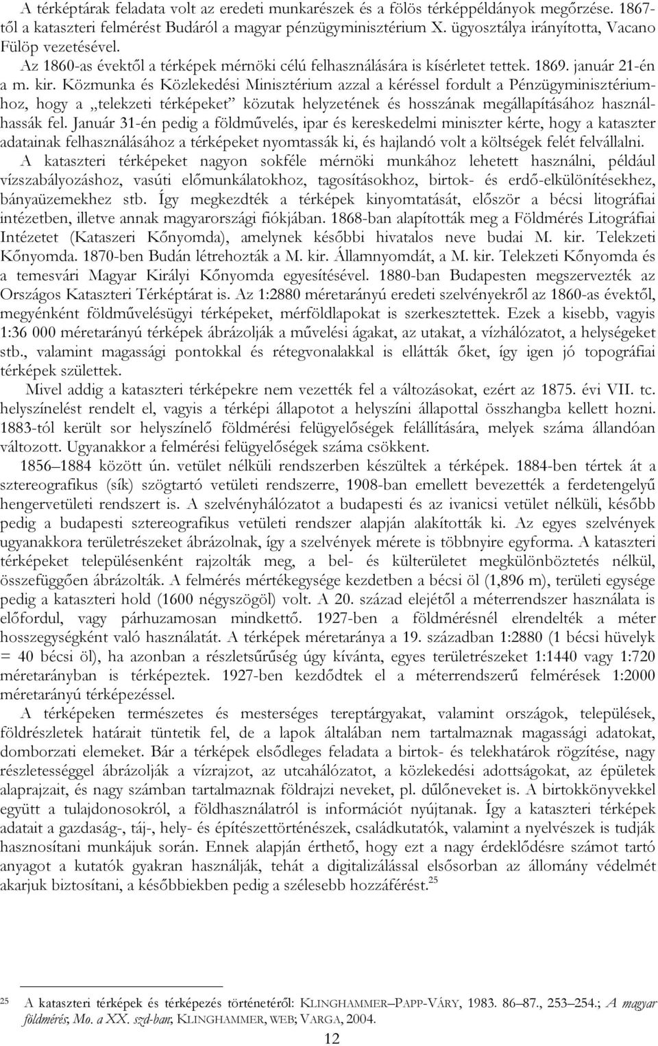 Közmunka és Közlekedési Minisztérium azzal a kéréssel fordult a Pénzügyminisztériumhoz, hogy a telekzeti térképeket közutak helyzetének és hosszának megállapításához használhassák fel.