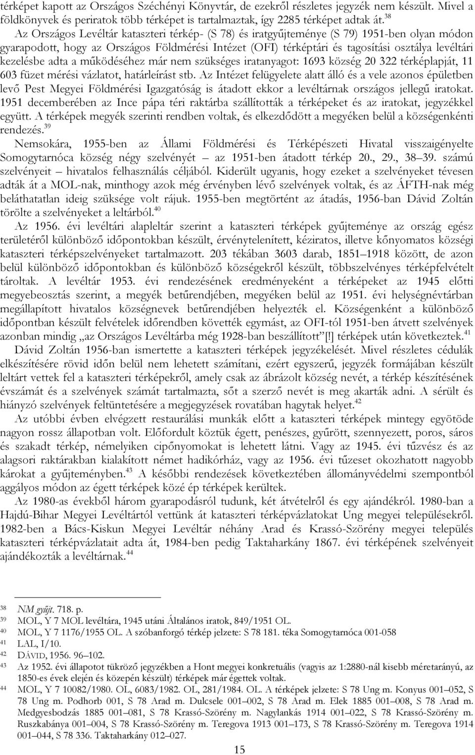 kezelésbe adta a működéséhez már nem szükséges iratanyagot: 1693 község 20 322 térképlapját, 11 603 füzet mérési vázlatot, határleírást stb.