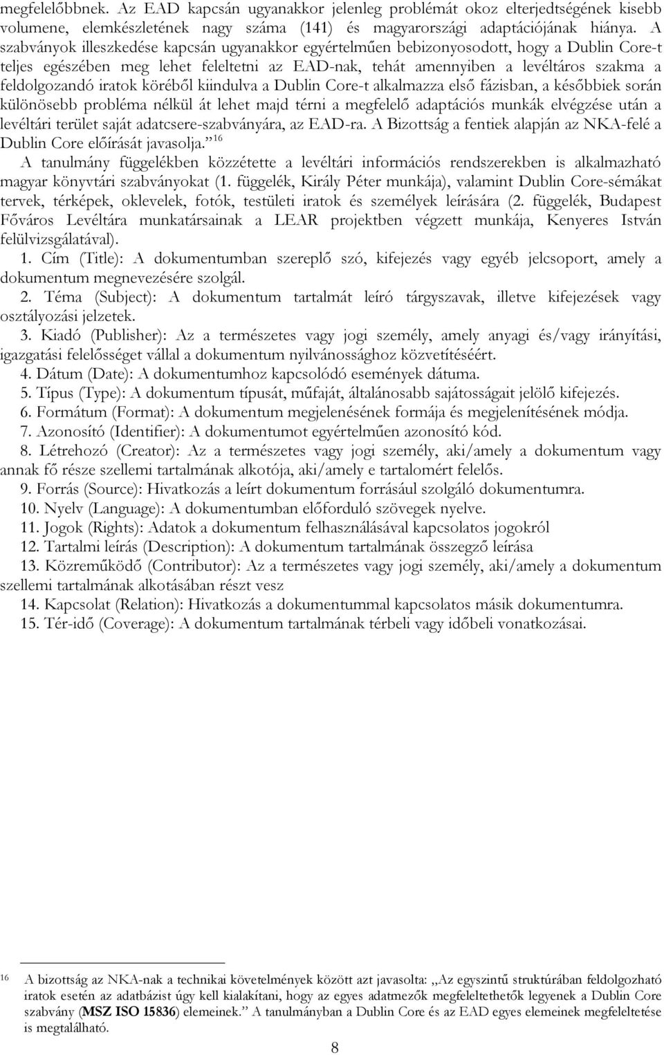 iratok köréből kiindulva a Dublin Core-t alkalmazza első fázisban, a későbbiek során különösebb probléma nélkül át lehet majd térni a megfelelő adaptációs munkák elvégzése után a levéltári terület