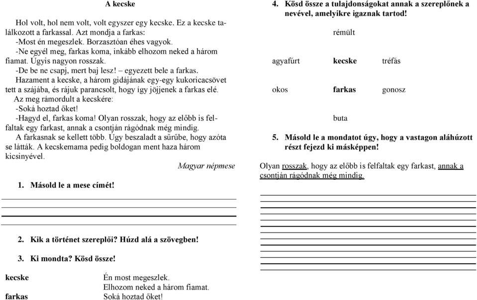 Hazament a kecske, a három gidájának egy-egy kukoricacsövet tett a szájába, és rájuk parancsolt, hogy így jöjjenek a farkas elé. Az meg rámordult a kecskére: -Soká hoztad őket! -Hagyd el, farkas koma!