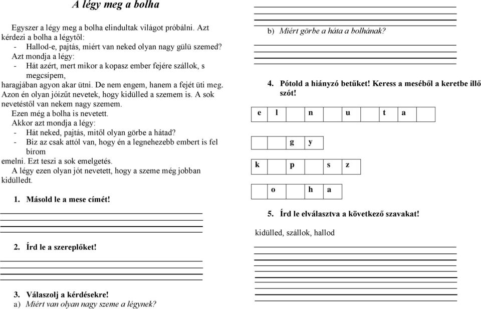 Azon én olyan jóízűt nevetek, hogy kidülled a szemem is. A sok nevetéstől van nekem nagy szemem. Ezen még a bolha is nevetett. Akkor azt mondja a légy: - Hát neked, pajtás, mitől olyan görbe a hátad?