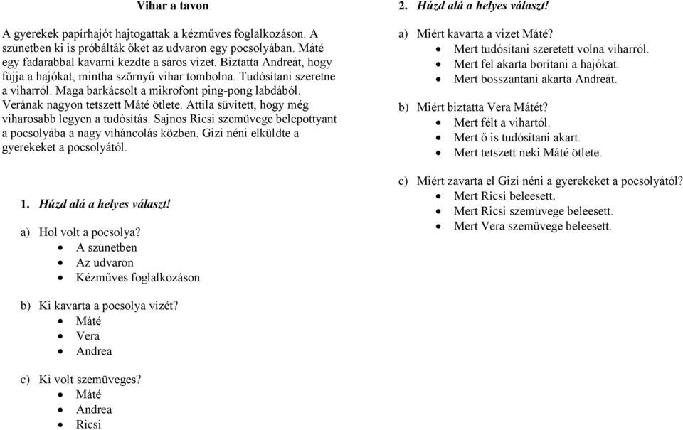 Attila süvített, hogy még viharosabb legyen a tudósítás. Sajnos Ricsi szemüvege belepottyant a pocsolyába a nagy viháncolás közben. Gizi néni elküldte a gyerekeket a pocsolyától. 1.