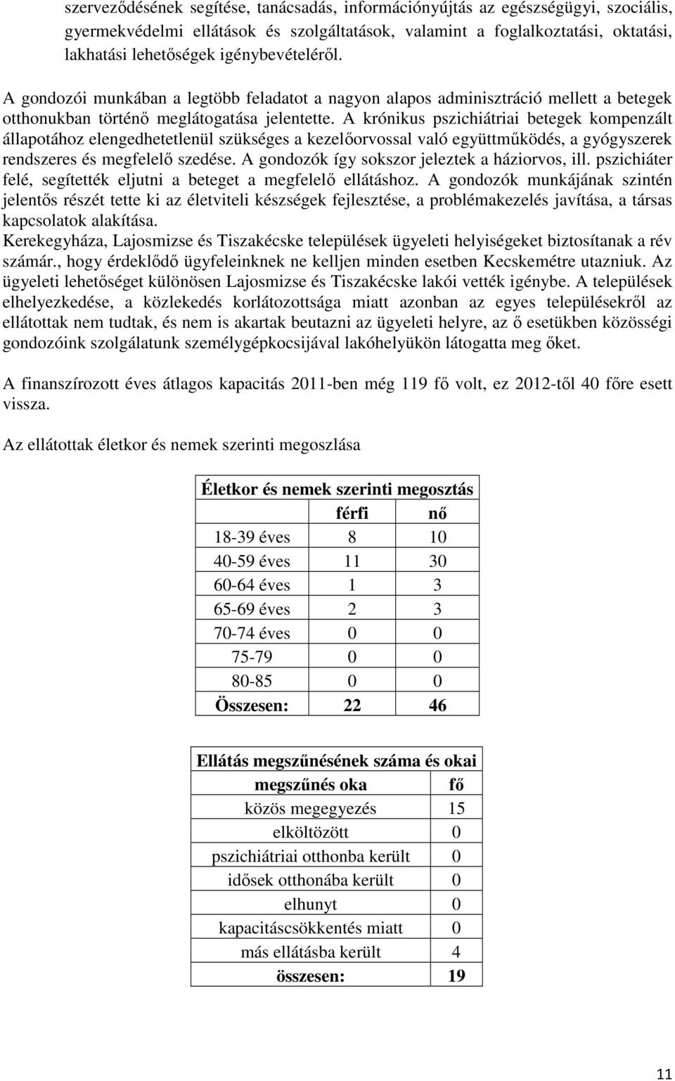 A krónikus pszichiátriai betegek kompenzált állapotához elengedhetetlenül szükséges a kezelıorvossal való együttmőködés, a gyógyszerek rendszeres és megfelelı szedése.