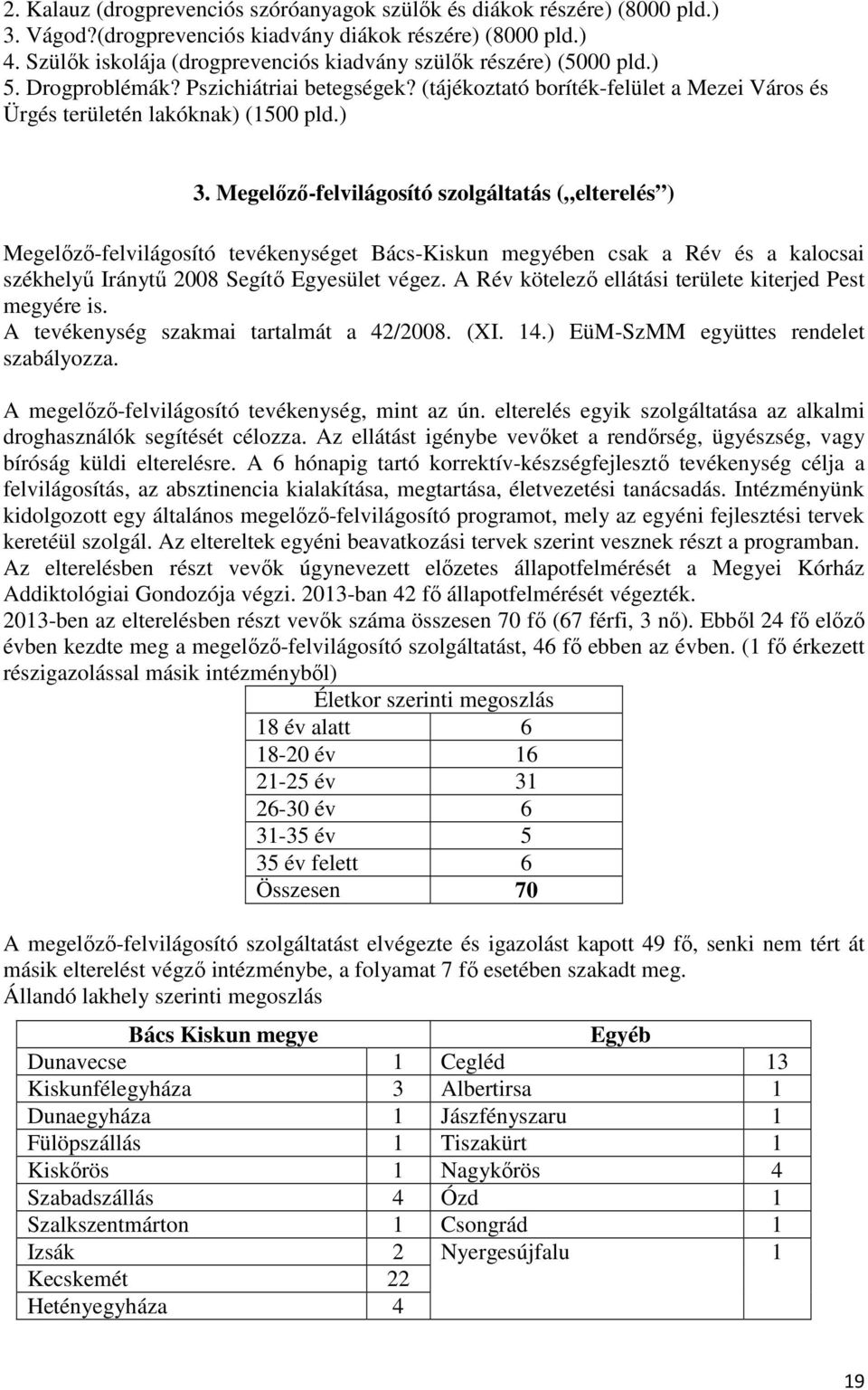 Megelızı-felvilágosító szolgáltatás ( elterelés ) Megelızı-felvilágosító tevékenységet Bács-Kiskun megyében csak a Rév és a kalocsai székhelyő Iránytő 2008 Segítı Egyesület végez.