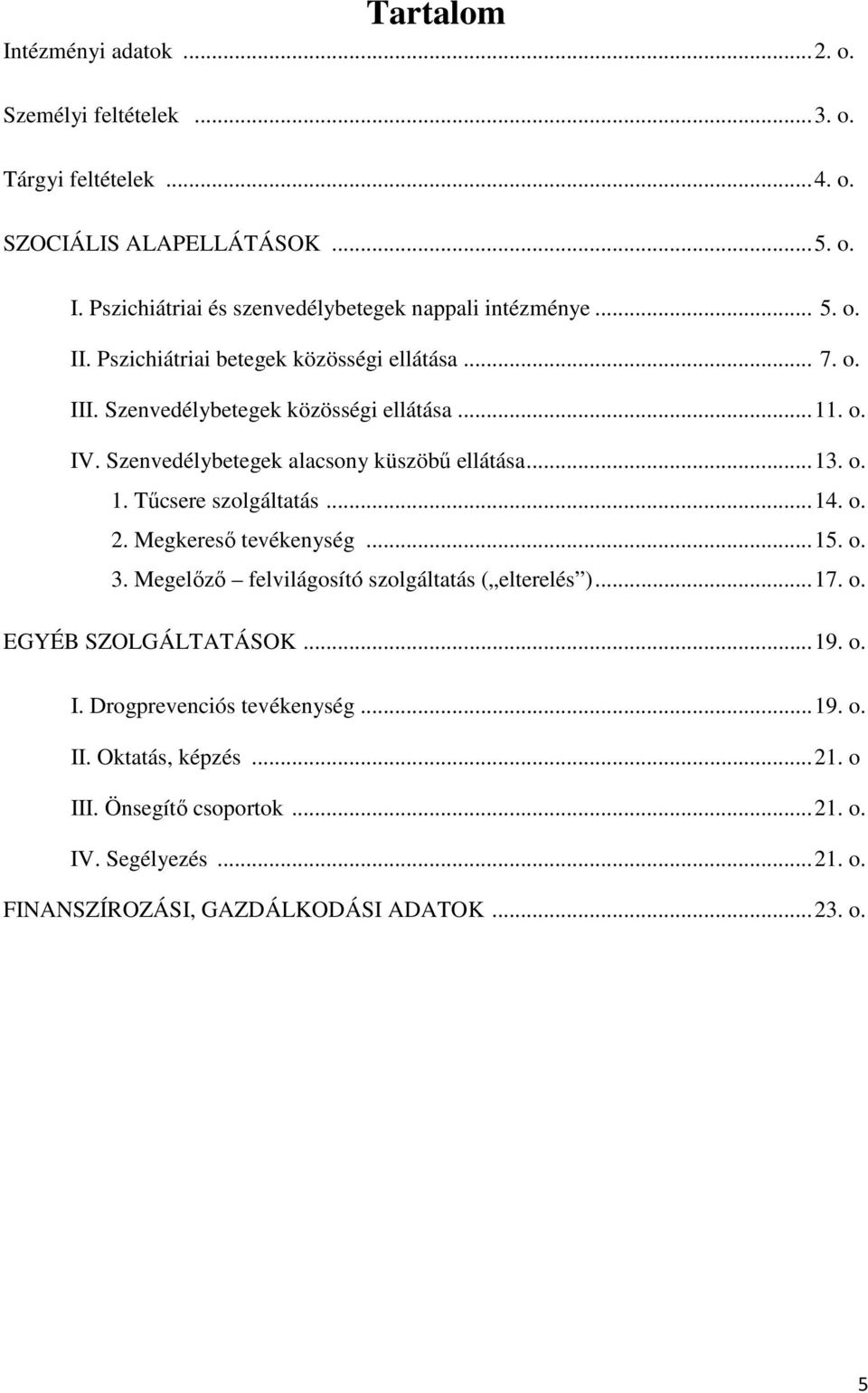 .. 14. o. 2. Megkeresı tevékenység... 15. o. 3. Megelızı felvilágosító szolgáltatás ( elterelés )... 17. o. EGYÉB SZOLGÁLTATÁSOK... 19. o. I. Drogprevenciós tevékenység... 19. o. II.