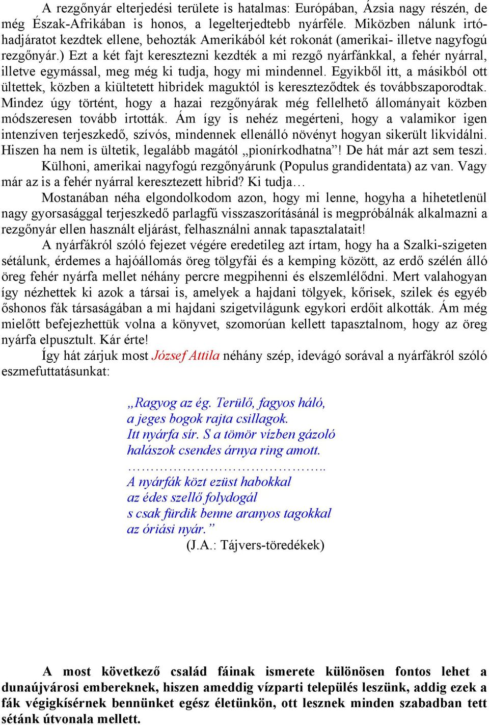 ) Ezt a két fajt keresztezni kezdték a mi rezgő nyárfánkkal, a fehér nyárral, illetve egymással, meg még ki tudja, hogy mi mindennel.