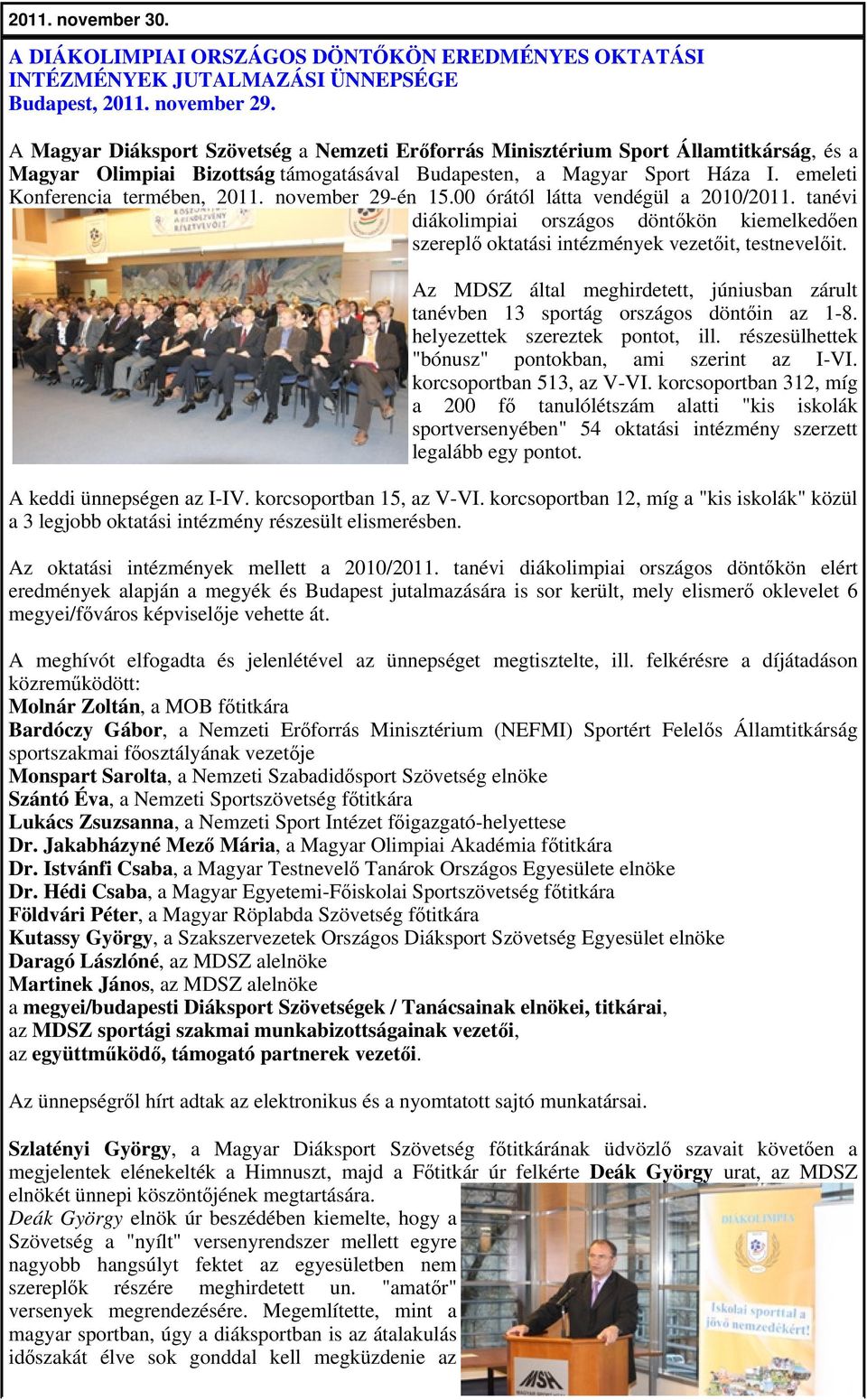 november 29-én 15.00 órától látta vendégül a 2010/2011. tanévi diákolimpiai országos döntőkön kiemelkedően szereplő oktatási intézmények vezetőit, testnevelőit.