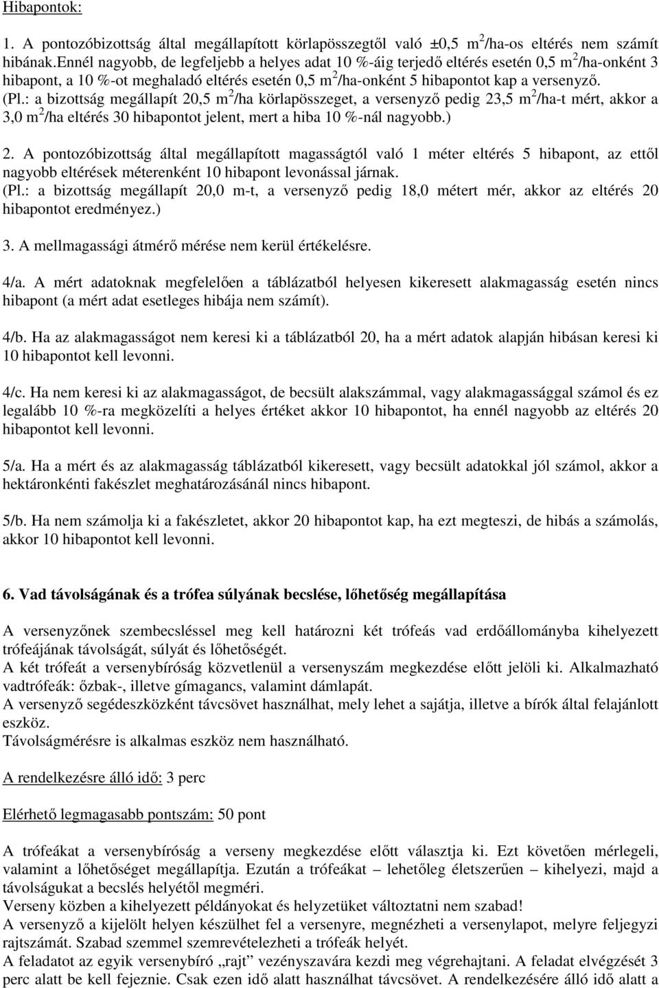 : a bizottság megállapít 20,5 m 2 /ha körlapösszeget, a versenyzı pedig 23,5 m 2 /ha-t mért, akkor a 3,0 m 2 /ha eltérés 30 hibapontot jelent, mert a hiba 10 %-nál nagyobb.) 2.