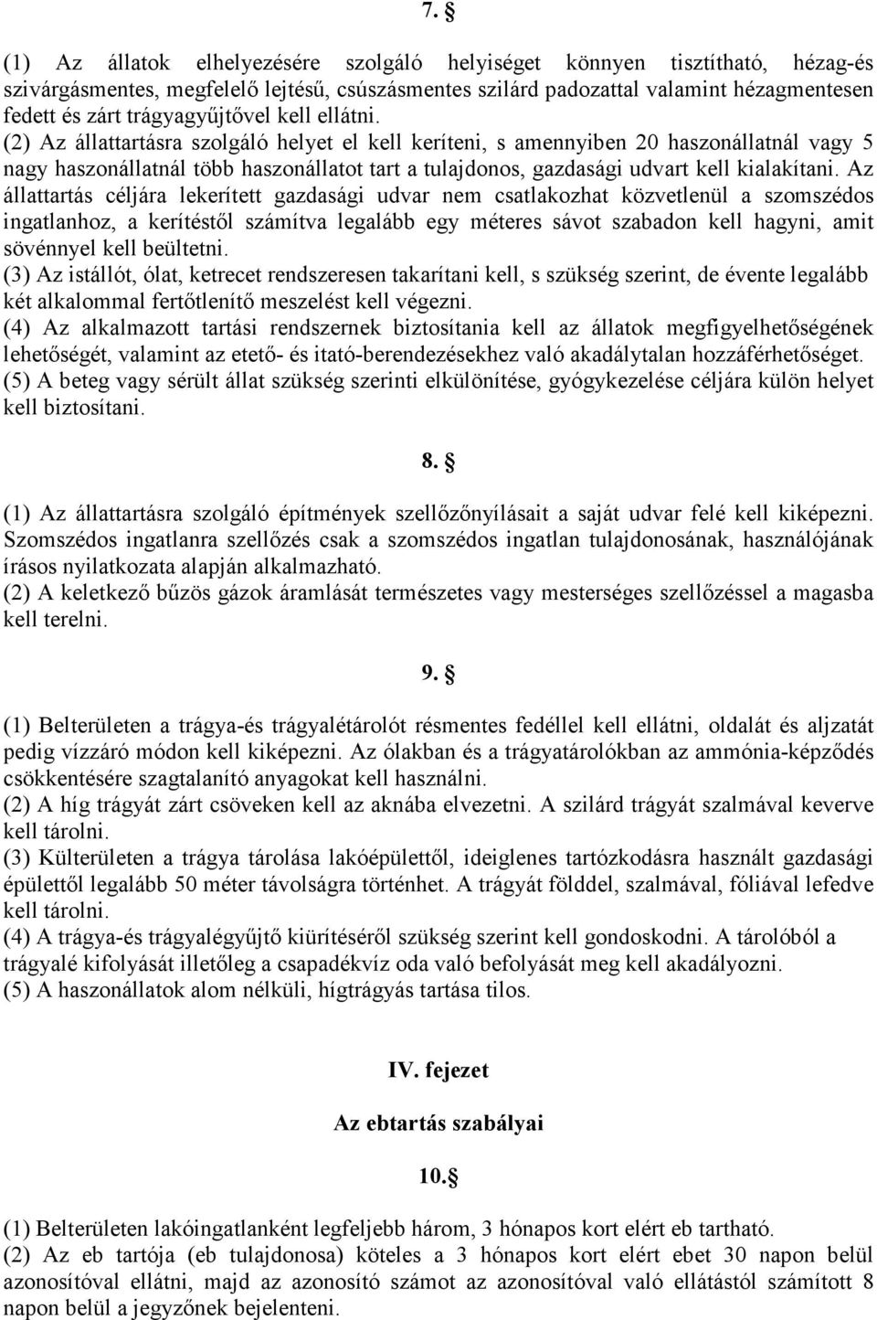 (2) Az állattartásra szolgáló helyet el kell keríteni, s amennyiben 20 haszonállatnál vagy 5 nagy haszonállatnál több haszonállatot tart a tulajdonos, gazdasági udvart kell kialakítani.