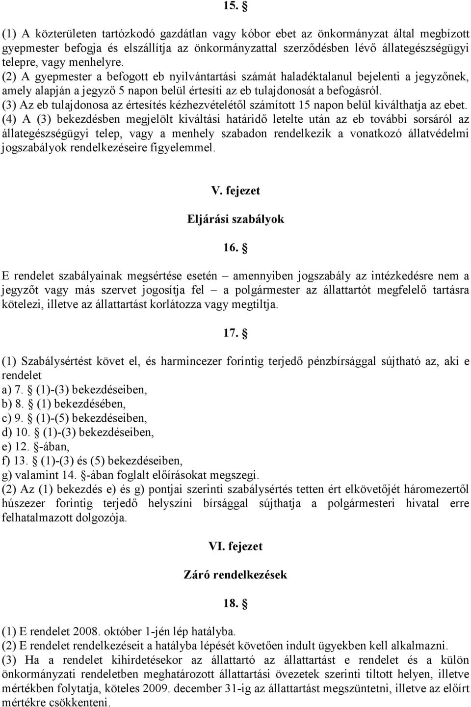 (3) Az eb tulajdonosa az értesítés kézhezvételétıl számított 15 napon belül kiválthatja az ebet.