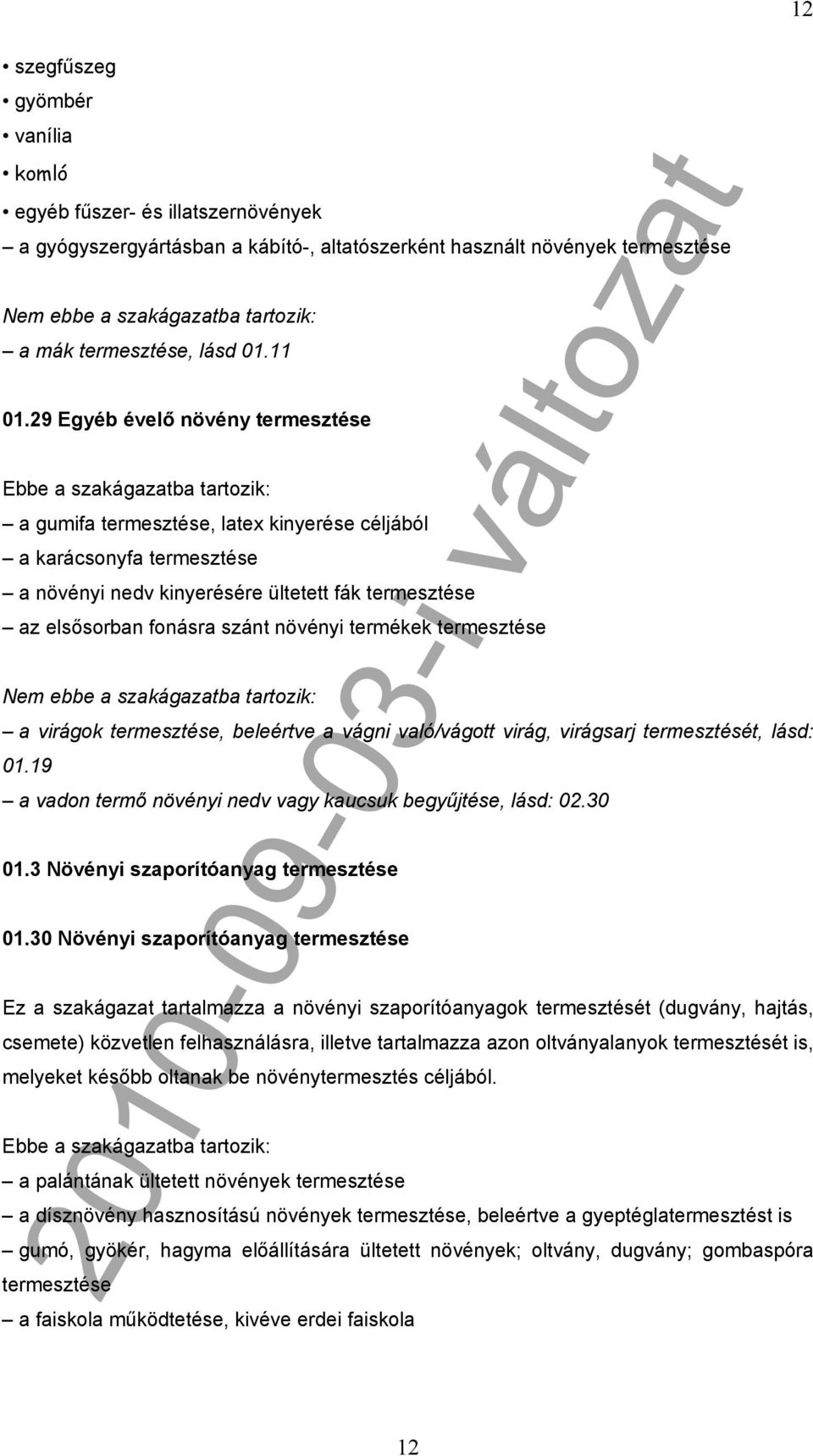 termékek termesztése a virágok termesztése, beleértve a vágni való/vágott virág, virágsarj termesztését, lásd: 01.19 a vadon termő növényi nedv vagy kaucsuk begyűjtése, lásd: 02.30 01.