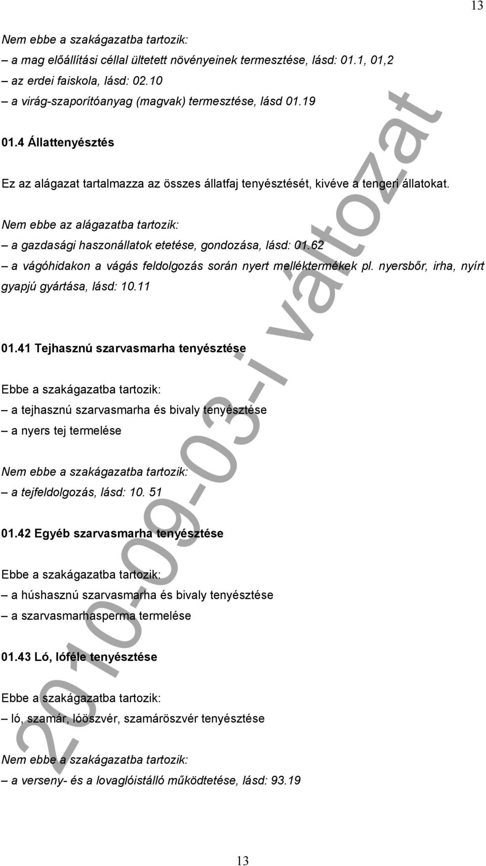 62 a vágóhidakon a vágás feldolgozás során nyert melléktermékek pl. nyersbőr, irha, nyírt gyapjú gyártása, lásd: 10.11 01.