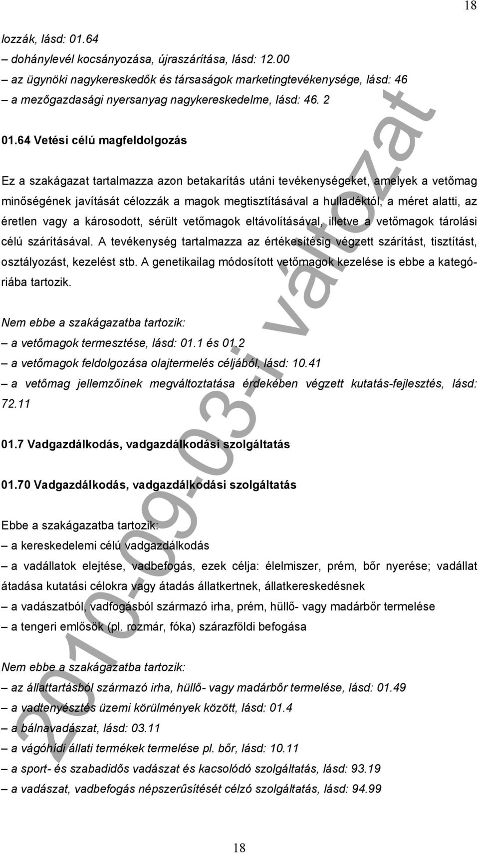 64 Vetési célú magfeldolgozás Ez a szakágazat tartalmazza azon betakarítás utáni tevékenységeket, amelyek a vetőmag minőségének javítását célozzák a magok megtisztításával a hulladéktól, a méret