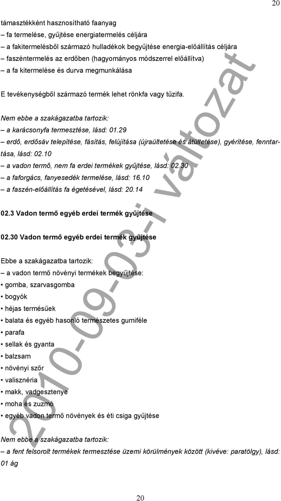 29 erdő, erdősáv telepítése, fásítás, felújítása (újraültetése és átültetése), gyérítése, fenntartása, lásd: 02.10 a vadon termő, nem fa erdei termékek gyűjtése, lásd: 02.